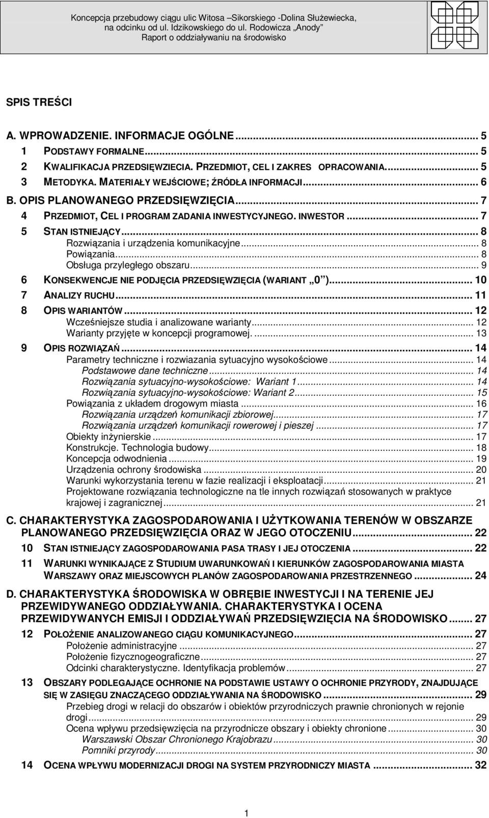 .. 8 Rozwiązania i urządzenia komunikacyjne... 8 Powiązania... 8 Obsługa przyległego obszaru... 9 6 KONSEKWENCJE NIE PODJĘCIA PRZEDSIĘWZIĘCIA (WARIANT 0 )... 10 7 ANALIZY RUCHU... 11 8 OPIS WARIANTÓW.