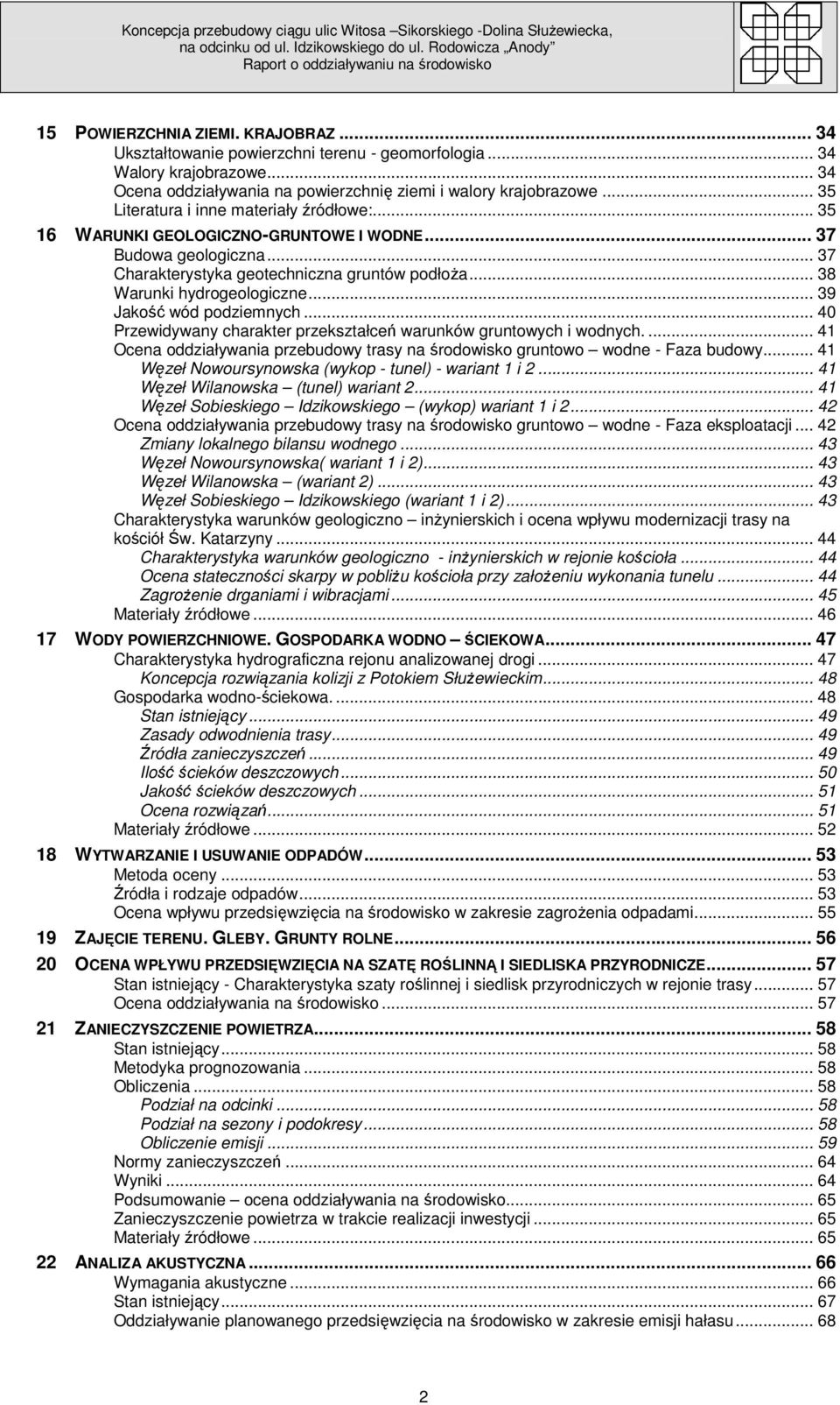 .. 39 Jakość wód podziemnych... 40 Przewidywany charakter przekształceń warunków gruntowych i wodnych.... 41 Ocena oddziaływania przebudowy trasy na środowisko gruntowo wodne - Faza budowy.