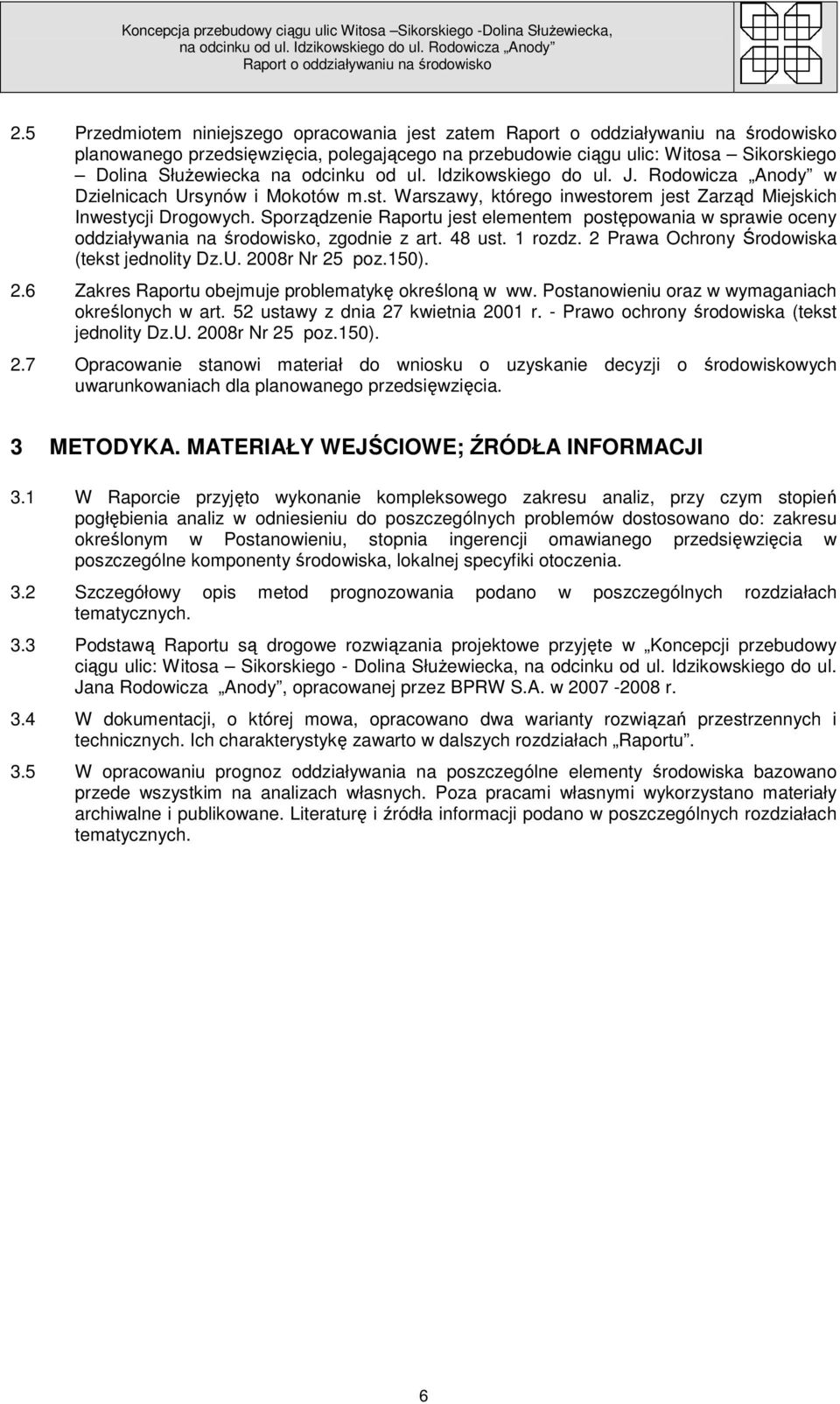 Sporządzenie Raportu jest elementem postępowania w sprawie oceny oddziaływania na środowisko, zgodnie z art. 48 ust. 1 rozdz. 2 Prawa Ochrony Środowiska (tekst jednolity Dz.U. 2008r Nr 25 poz.150). 2.6 Zakres Raportu obejmuje problematykę określoną w ww.