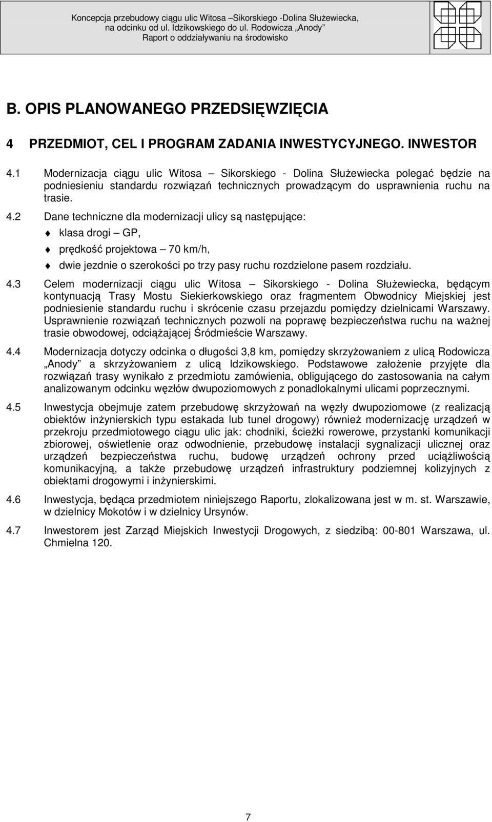 2 Dane techniczne dla modernizacji ulicy są następujące: klasa drogi GP, prędkość projektowa 70 km/h, dwie jezdnie o szerokości po trzy pasy ruchu rozdzielone pasem rozdziału. 4.