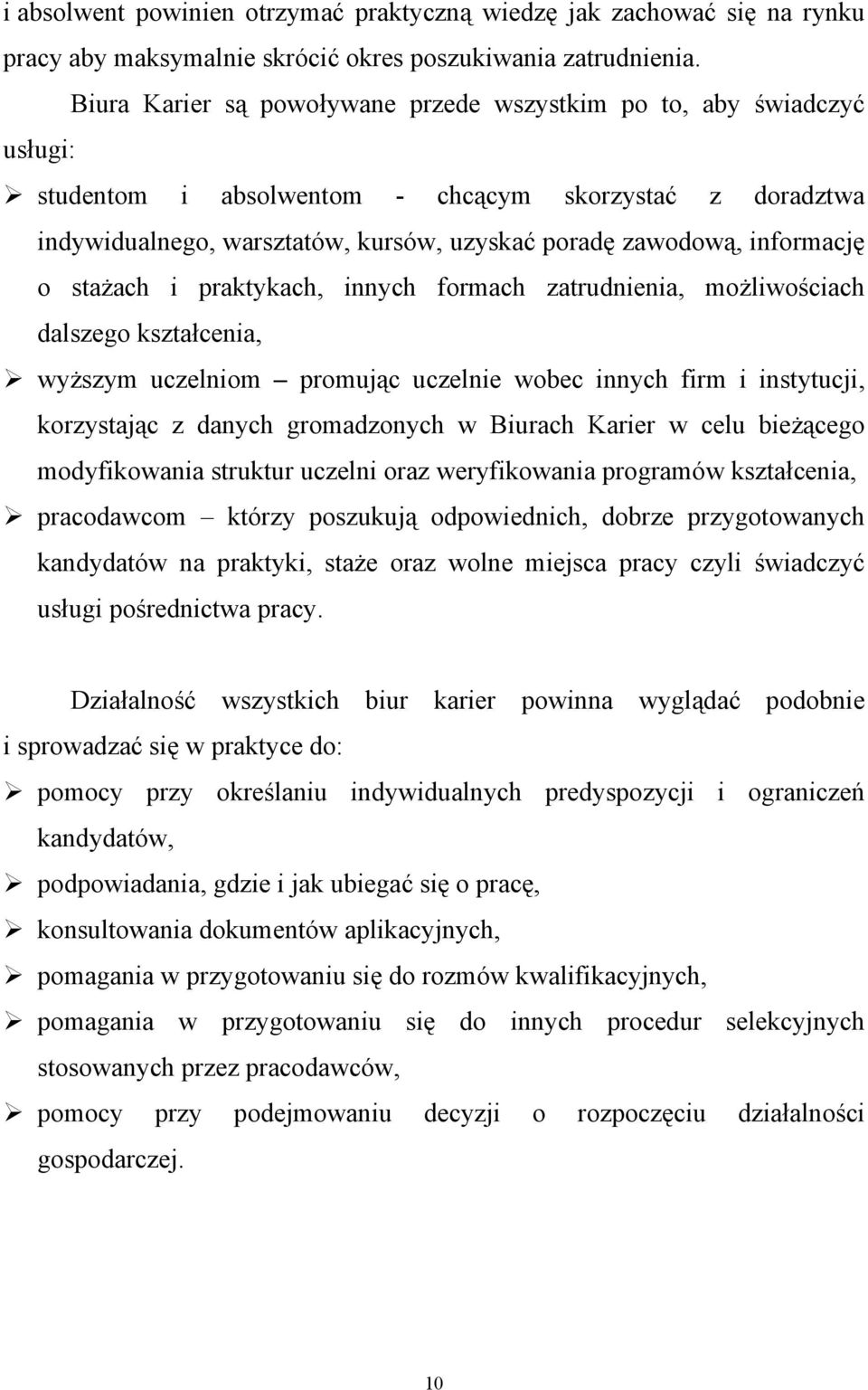 informację o stażach i praktykach, innych formach zatrudnienia, możliwościach dalszego kształcenia, wyższym uczelniom promując uczelnie wobec innych firm i instytucji, korzystając z danych