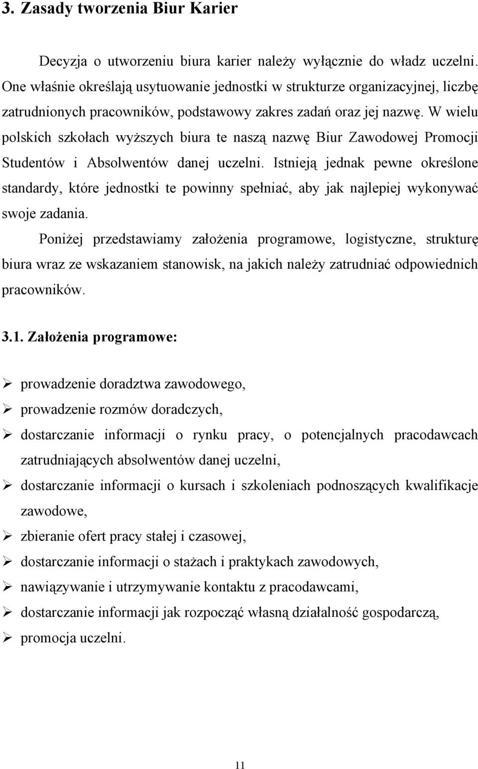 W wielu polskich szkołach wyższych biura te naszą nazwę Biur Zawodowej Promocji Studentów i Absolwentów danej uczelni.