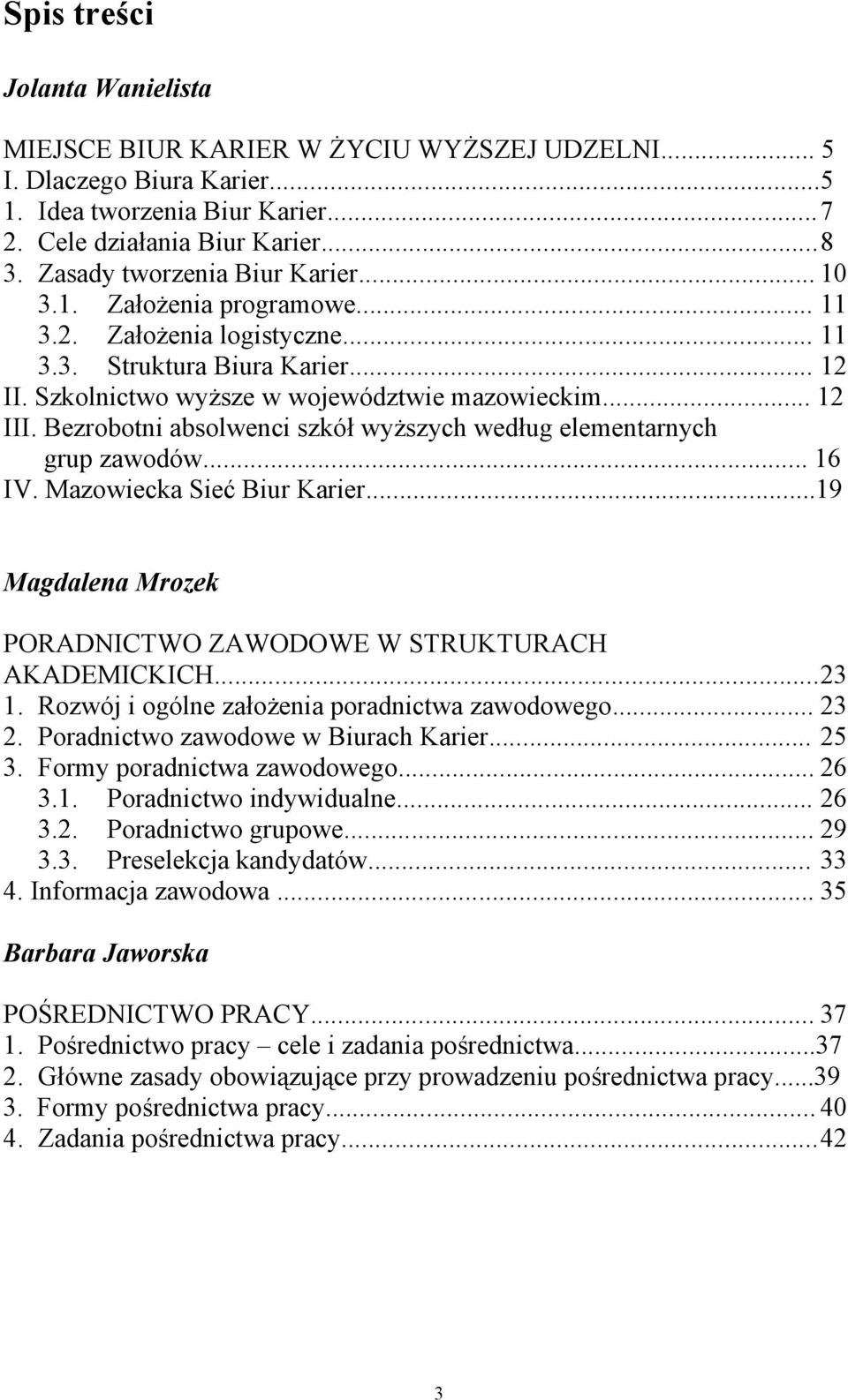 Bezrobotni absolwenci szkół wyższych według elementarnych grup zawodów... 16 IV. Mazowiecka Sieć Biur Karier...19 Magdalena Mrozek PORADNICTWO ZAWODOWE W STRUKTURACH AKADEMICKICH... 23 1.