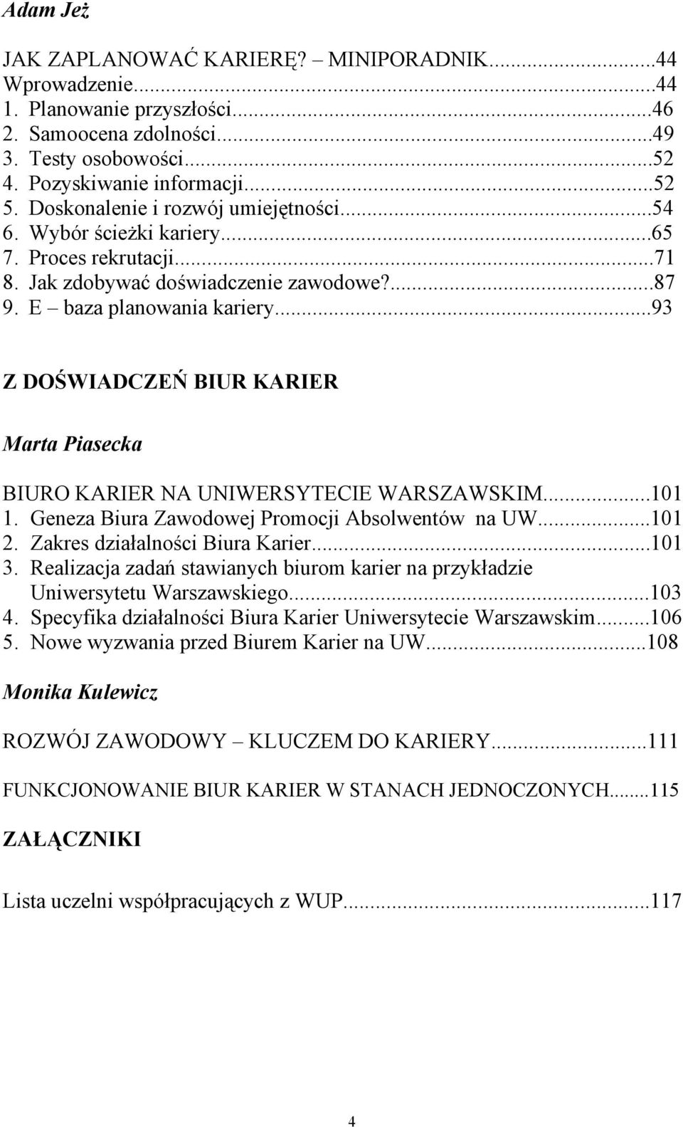 ..93 Z DOŚWIADCZEŃ BIUR KARIER Marta Piasecka BIURO KARIER NA UNIWERSYTECIE WARSZAWSKIM...101 1. Geneza Biura Zawodowej Promocji Absolwentów na UW...101 2. Zakres działalności Biura Karier...101 3.