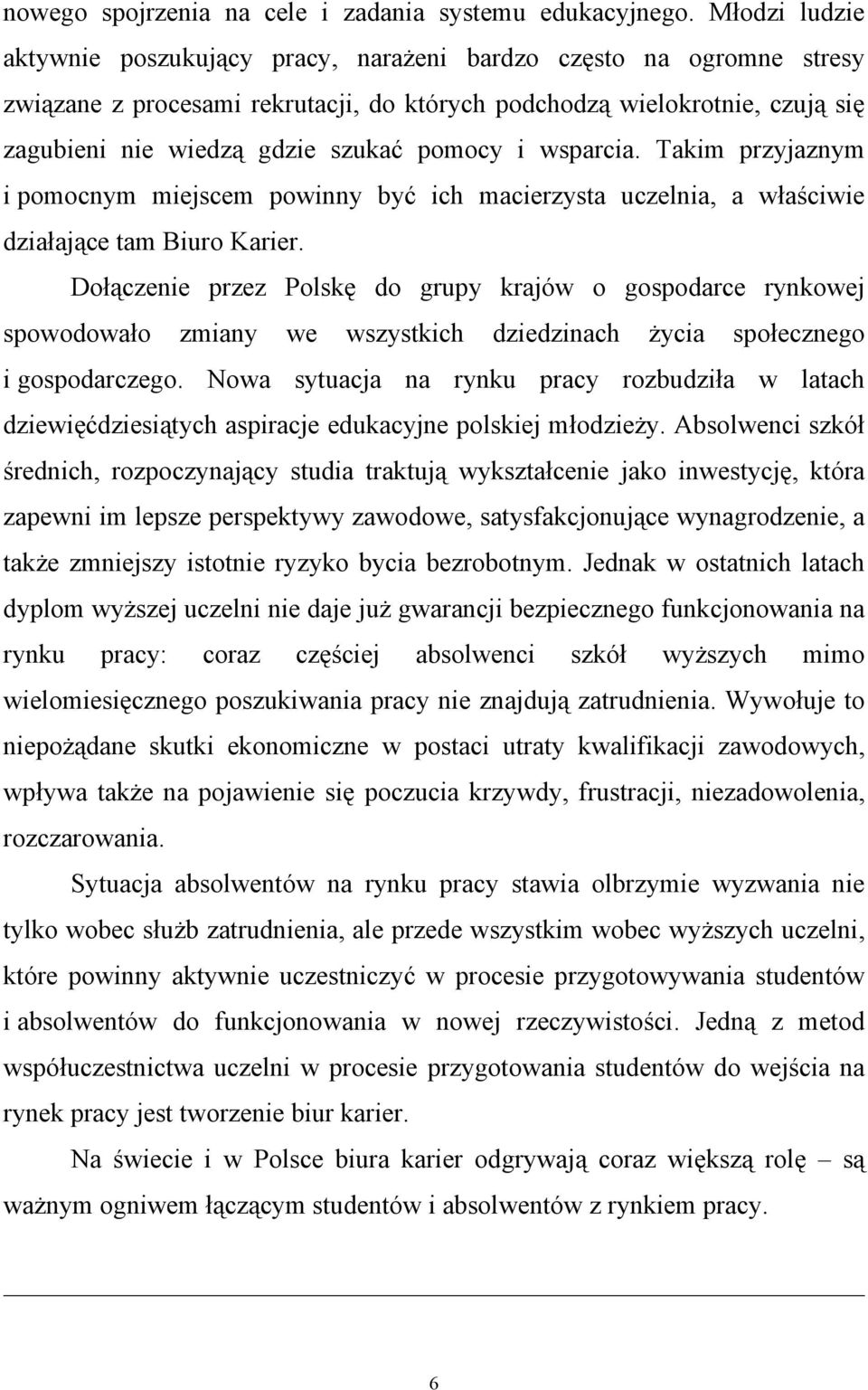 pomocy i wsparcia. Takim przyjaznym i pomocnym miejscem powinny być ich macierzysta uczelnia, a właściwie działające tam Biuro Karier.