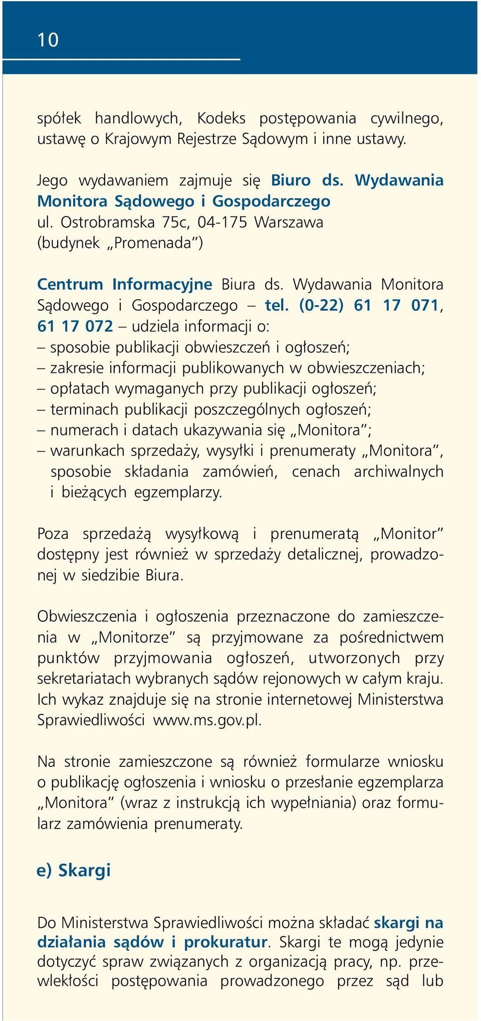 (0-22) 61 17 071, 61 17 072 udziela informacji o: sposobie publikacji obwieszczeń i ogłoszeń; zakresie informacji publikowanych w obwieszczeniach; opłatach wymaganych przy publikacji ogłoszeń;