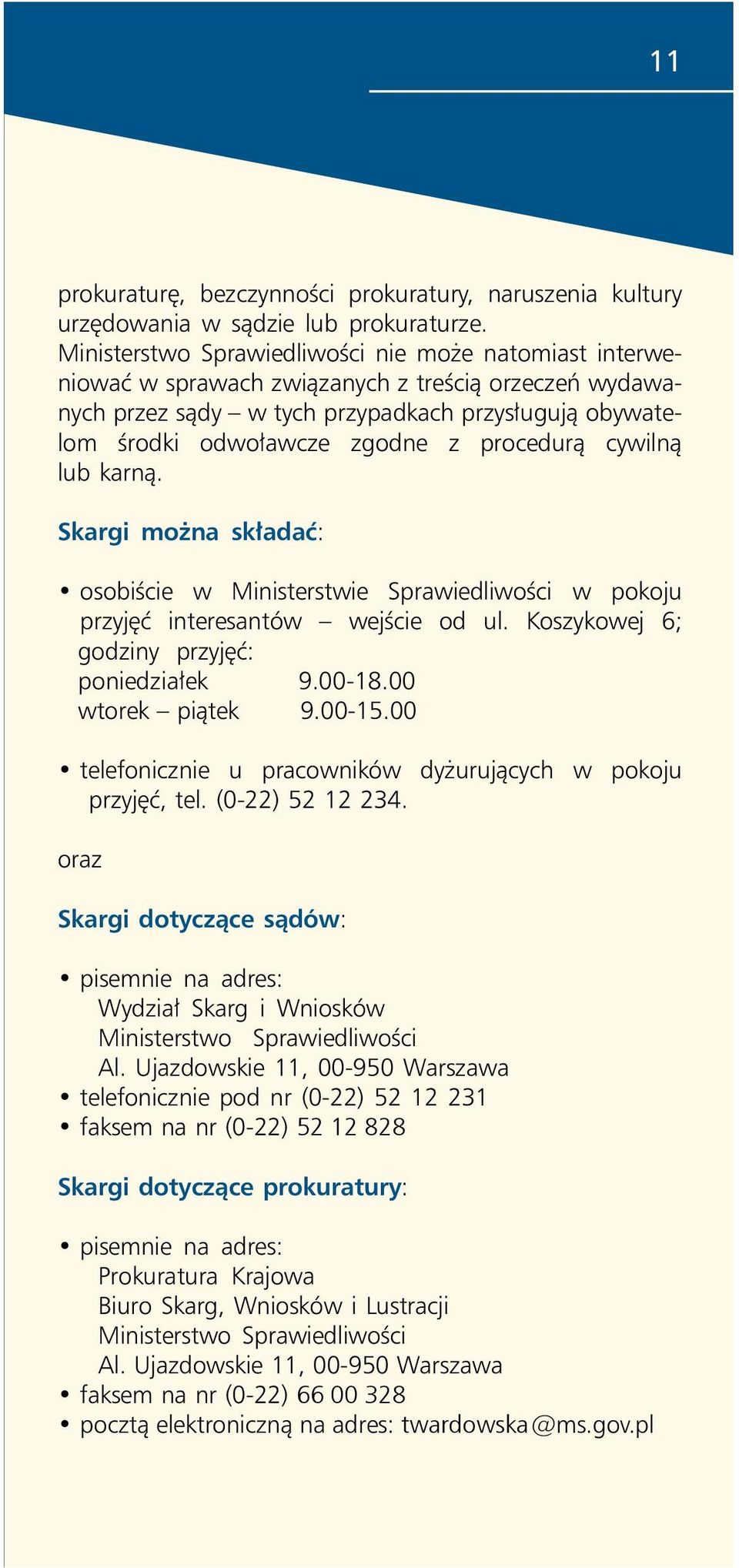 procedurą cywilną lub karną. Skargi można składać: osobiście w Ministerstwie Sprawiedliwości w pokoju przyjęć interesantów wejście od ul. Koszykowej 6; godziny przyjęć: poniedziałek 9.00-18.