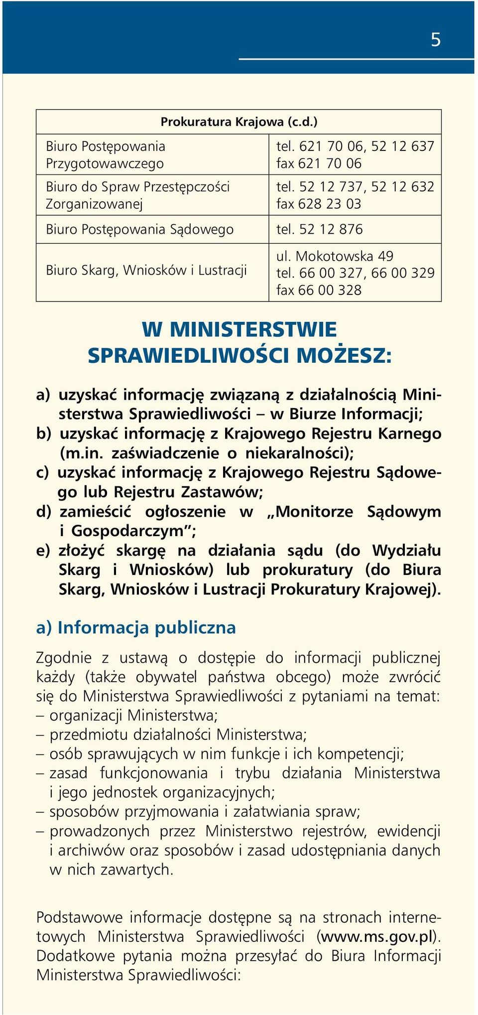 66 00 327, 66 00 329 fax 66 00 328 W MINISTERSTWIE SPRAWIEDLIWOŚCI MOŻESZ: a) uzyskać informację związaną z działalnością Ministerstwa Sprawiedliwości w Biurze Informacji; b) uzyskać informację z