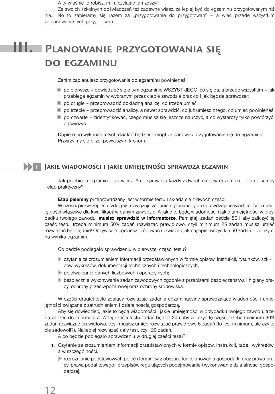 Planowanie przygotowania się do egzaminu Zanim zaplanujesz przygotowania do egzaminu powinieneś: po pierwsze dowiedzieć się o tym egzaminie WSZYSTKIEGO, co się da, a przede wszystkim jak przebiega