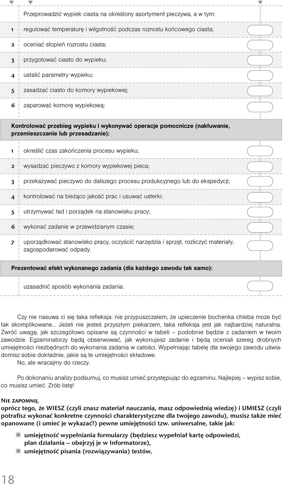 przemieszczanie lub przesadzanie): 1 określić czas zakończenia procesu wypieku; 2 wysadzać pieczywo z komory wypiekowej pieca; 3 przekazywać pieczywo do dalszego procesu produkcyjnego lub do