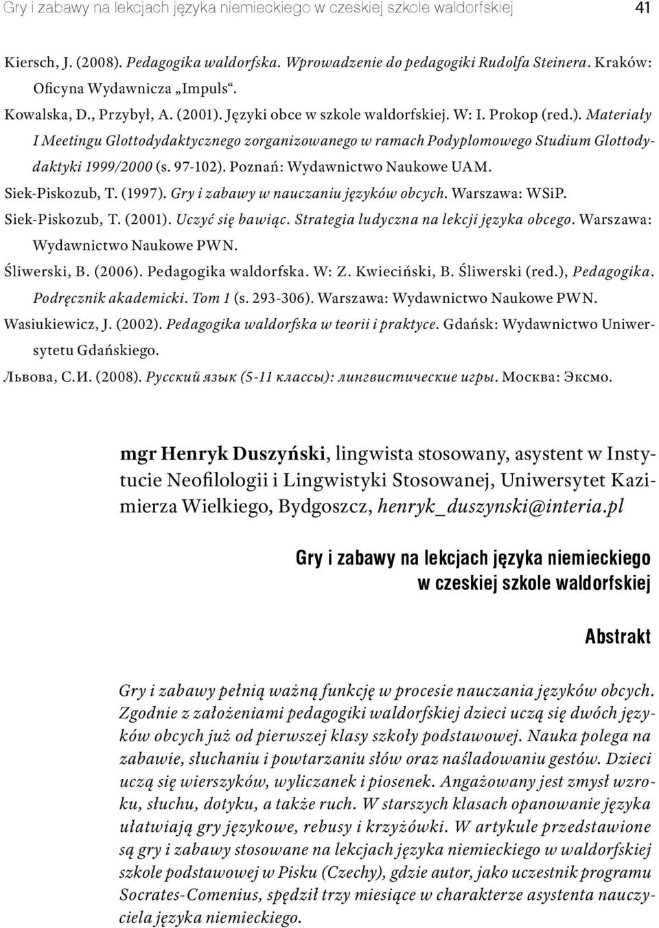 97-102). Poznań: Wydawnictwo Naukowe UAM. Siek-Piskozub, T. (1997). Gry i zabawy w nauczaniu języków obcych. Warszawa: WSiP. Siek-Piskozub, T. (2001). Uczyć się bawiąc.