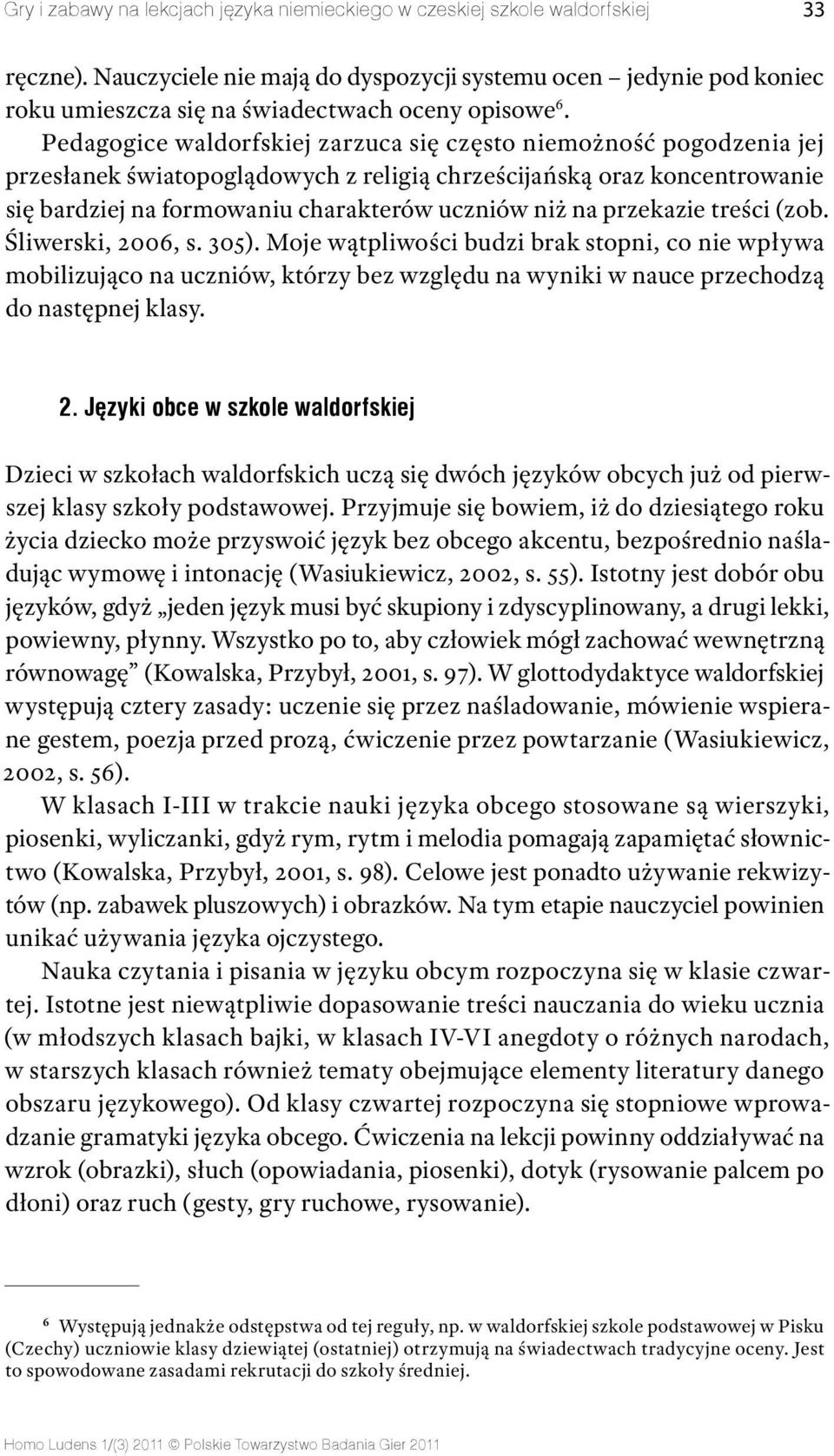 Pedagogice waldorfskiej zarzuca się często niemożność pogodzenia jej przesłanek światopoglądowych z religią chrześcijańską oraz koncentrowanie się bardziej na formowaniu charakterów uczniów niż na