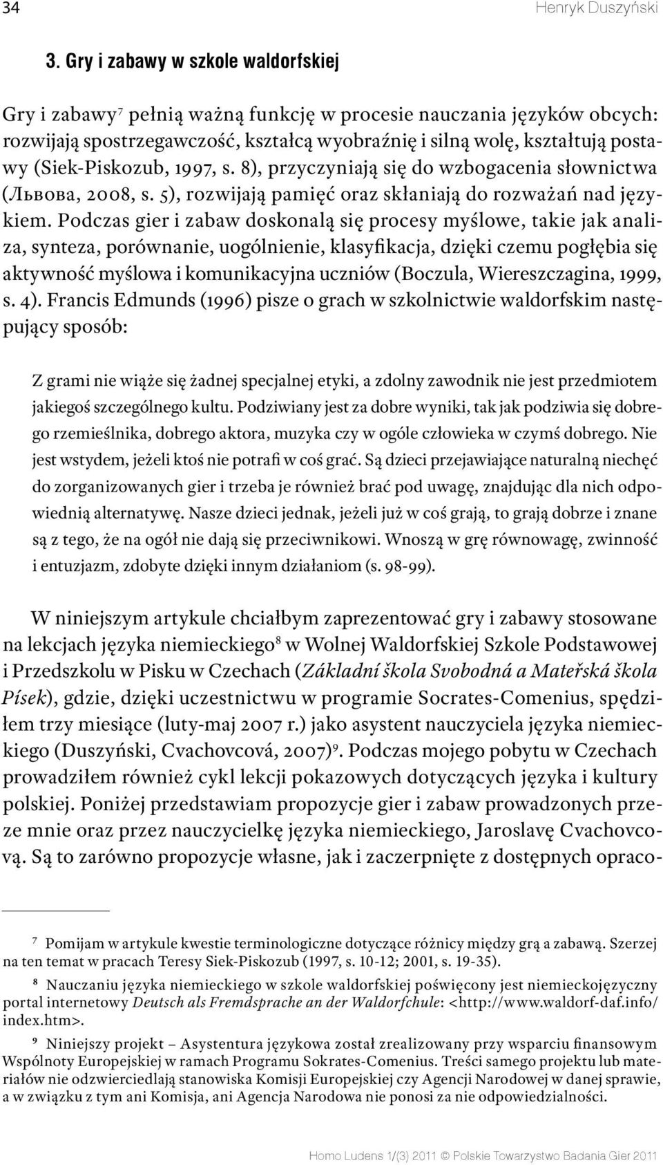 (Siek-Piskozub, 1997, s. 8), przyczyniają się do wzbogacenia słownictwa (Львова, 2008, s. 5), rozwijają pamięć oraz skłaniają do rozważań nad językiem.