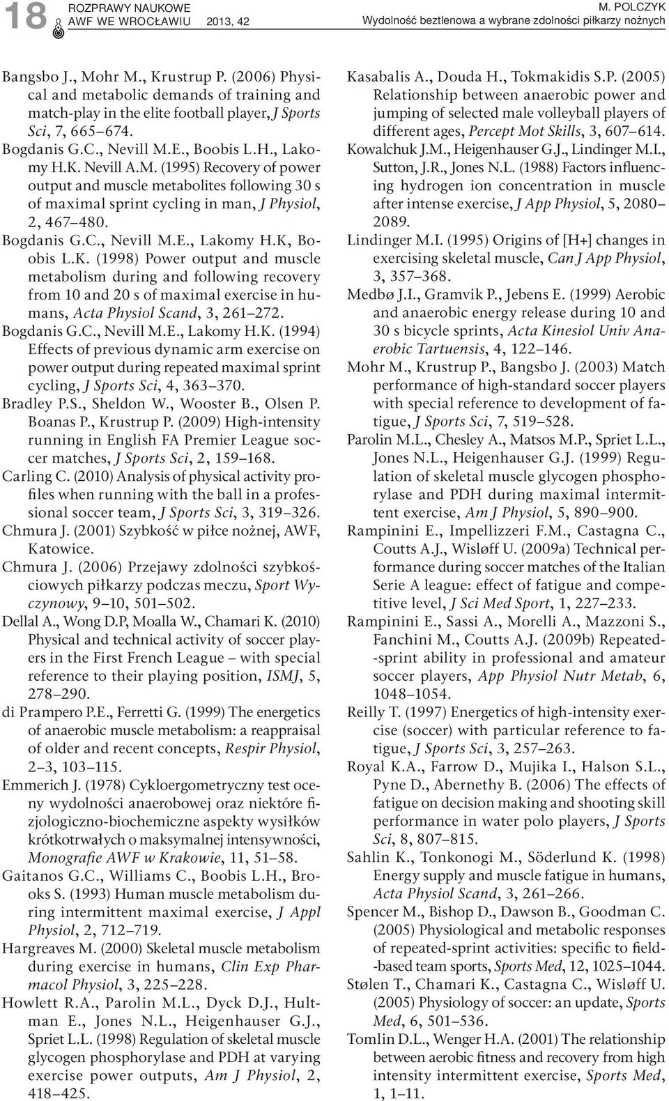 E., Boobis L.H., Lakomy H.K. Nevill A.M. (1995) Recovery of power output and muscle metabolites following 30 s of maximal sprint cycling in man, J Physiol, 2, 467 480. Bogdanis G.C., Nevill M.E., Lakomy H.K, Boobis L.