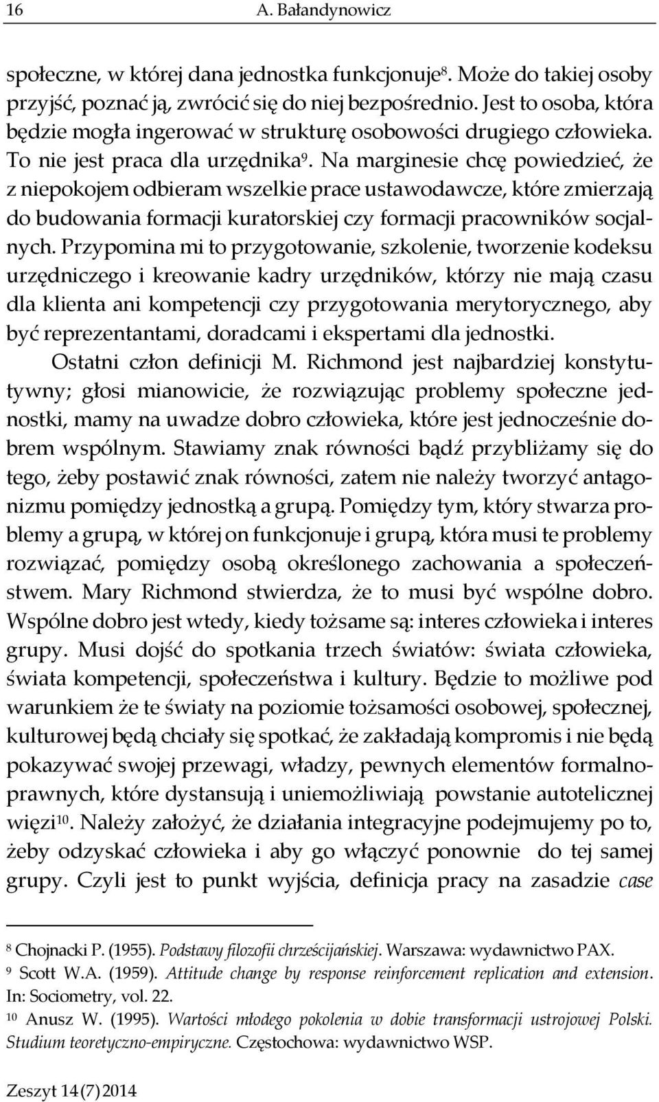 Na marginesie chcę powiedzieć, że z niepokojem odbieram wszelkie prace ustawodawcze, które zmierzają do budowania formacji kuratorskiej czy formacji pracowników socjalnych.