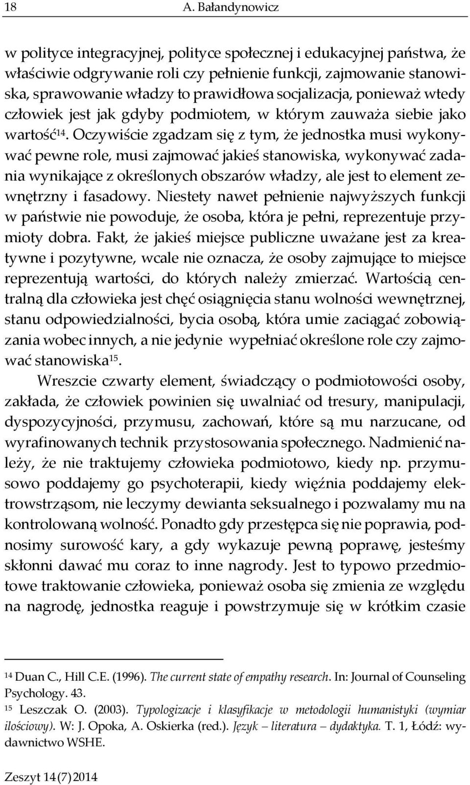 Oczywiście zgadzam się z tym, że jednostka musi wykonywać pewne role, musi zajmować jakieś stanowiska, wykonywać zadania wynikające z określonych obszarów władzy, ale jest to element zewnętrzny i