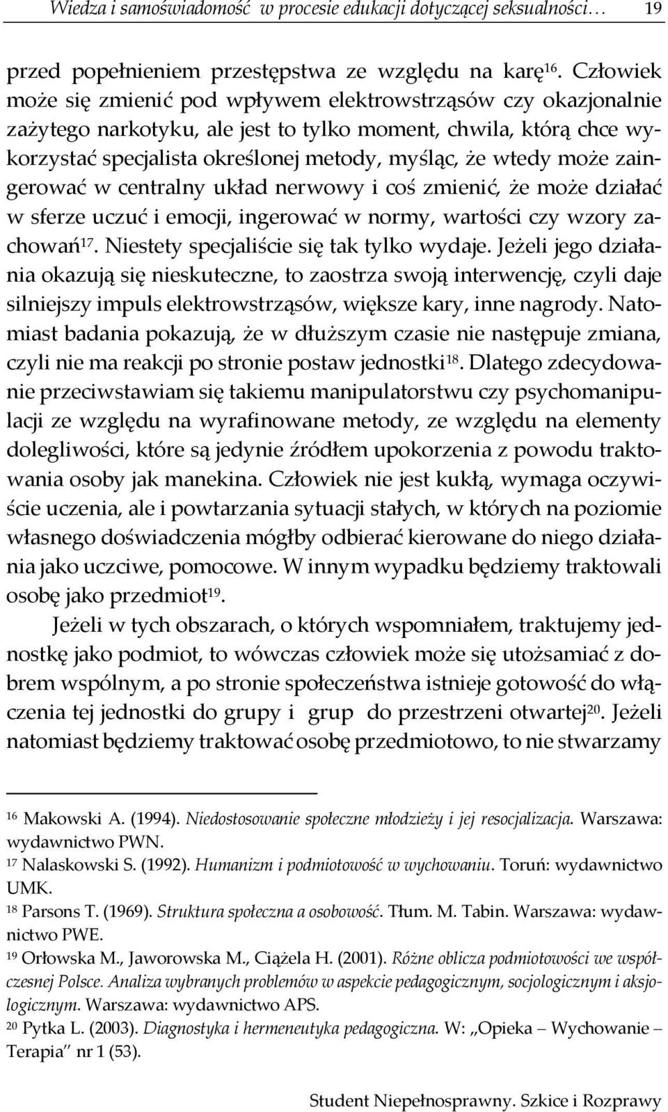 może zaingerować w centralny układ nerwowy i coś zmienić, że może działać w sferze uczuć i emocji, ingerować w normy, wartości czy wzory zachowań 17. Niestety specjaliście się tak tylko wydaje.