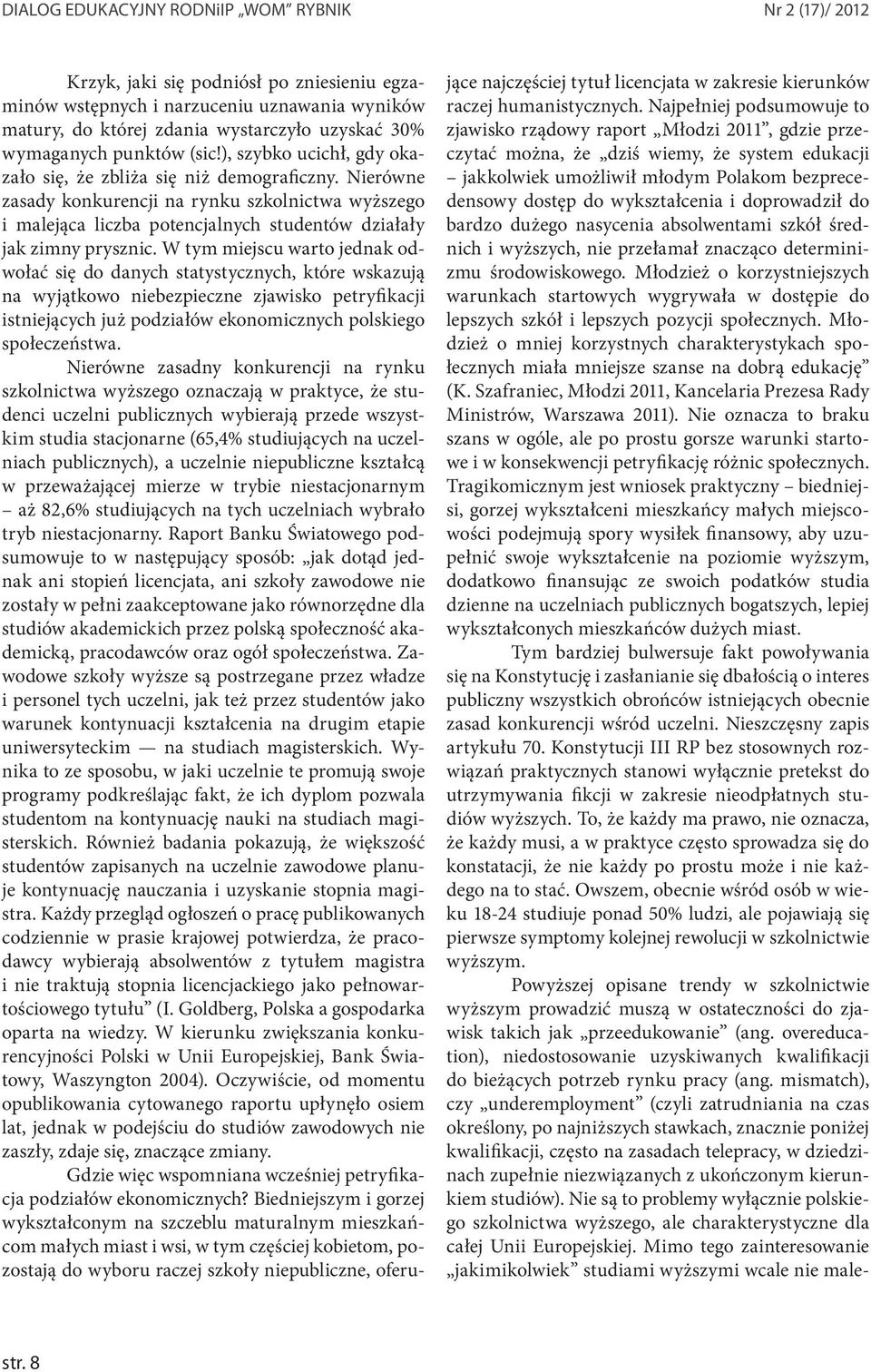 W tym miejscu warto jednak odwołać się do danych statystycznych, które wskazują na wyjątkowo niebezpieczne zjawisko petryfikacji istniejących już podziałów ekonomicznych polskiego społeczeństwa.