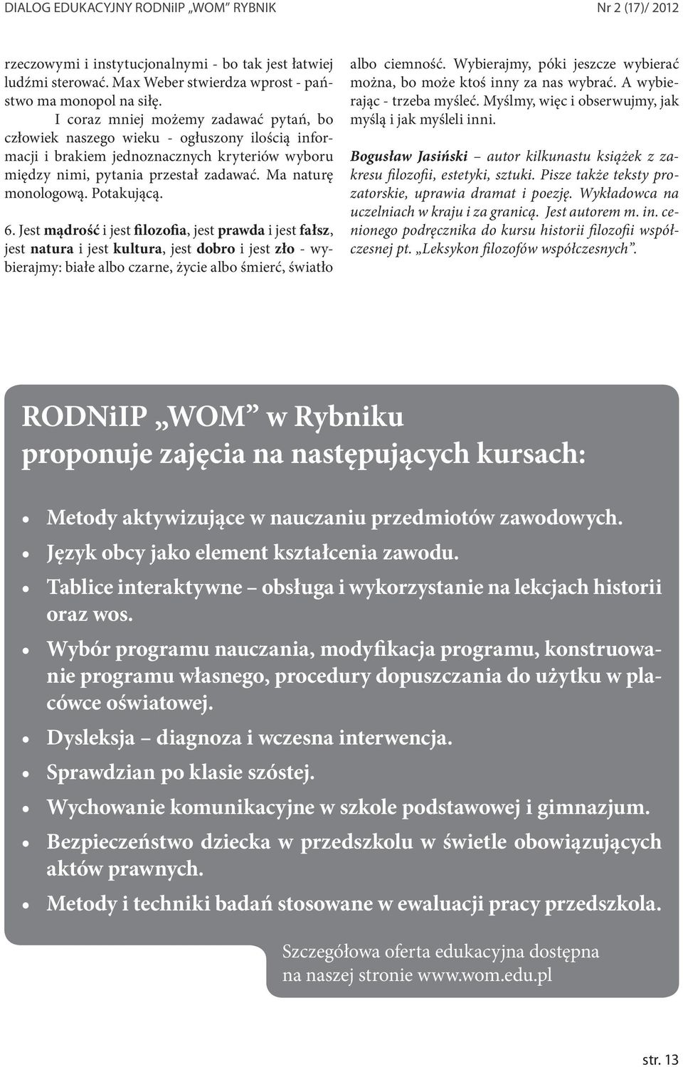 Potakującą. 6. Jest mądrość i jest filozofia, jest prawda i jest fałsz, jest natura i jest kultura, jest dobro i jest zło - wybierajmy: białe albo czarne, życie albo śmierć, światło albo ciemność.