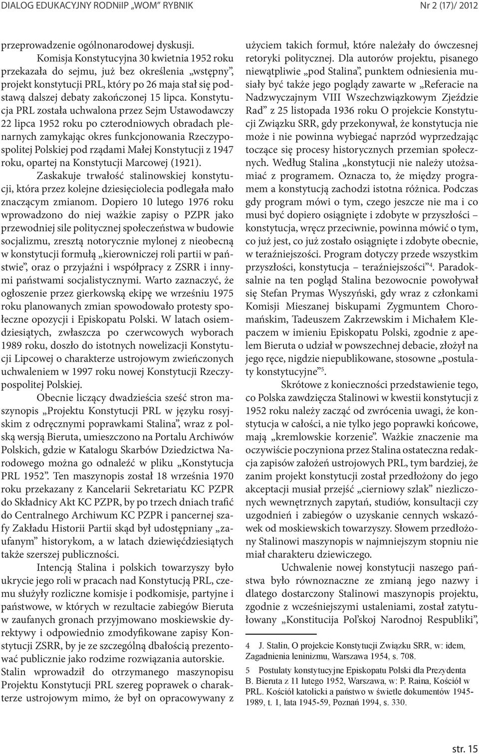 Konstytucja PRL została uchwalona przez Sejm Ustawodawczy 22 lipca 1952 roku po czterodniowych obradach plenarnych zamykając okres funkcjonowania Rzeczypospolitej Polskiej pod rządami Małej