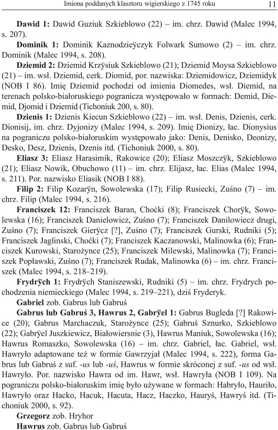 Imiê Dziemid pochodzi od imienia Diomedes, ws³. Diemid, na terenach polsko-bia³oruskiego pogranicza wystêpowa³o w formach: Demid, Diemid, Djomid i Dziemid (Tichoniuk 200, s. 80).