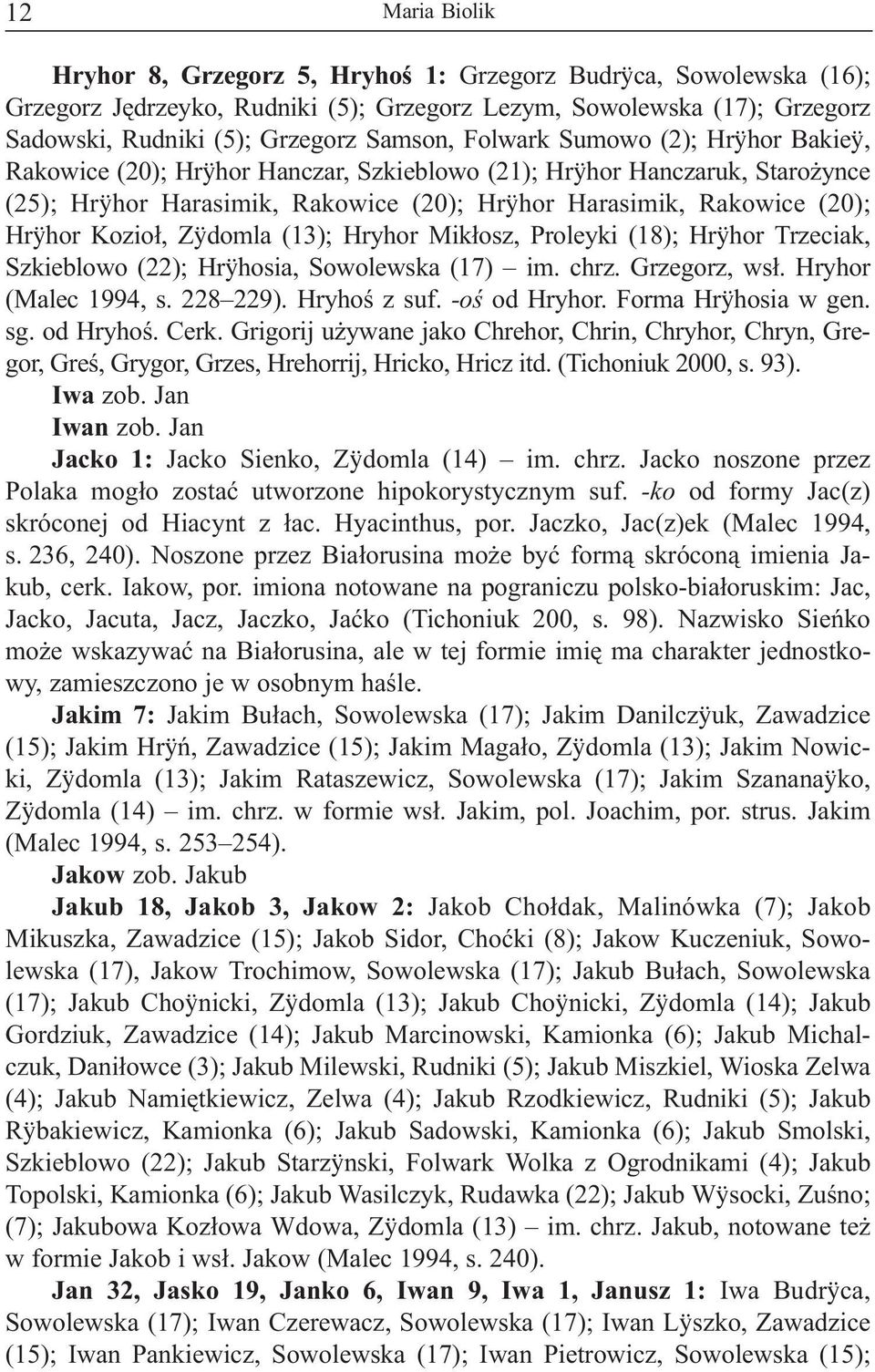 Zÿdomla (13); Hryhor Mik³osz, Proleyki (18); Hrÿhor Trzeciak, Szkieblowo (22); Hrÿhosia, Sowolewska (17) im. chrz. Grzegorz, ws³. Hryhor (Malec 1994, s. 228 229). Hryhoœ z suf. -oœ od Hryhor.