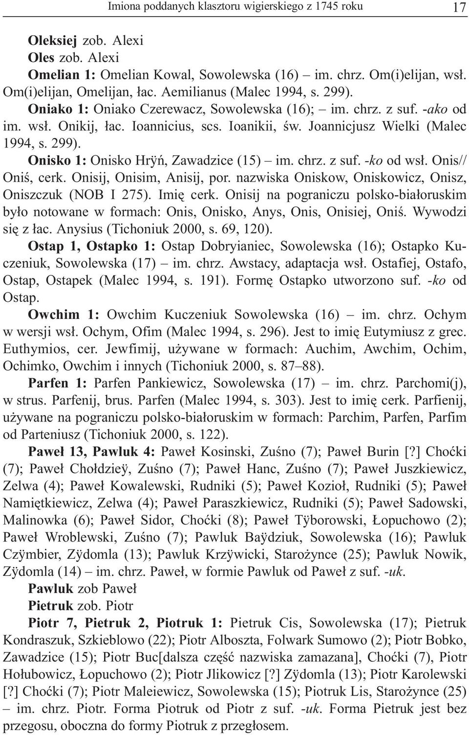 chrz. z suf. -ko od ws³. Onis// Oniœ, cerk. Onisij, Onisim, Anisij, por. nazwiska Oniskow, Oniskowicz, Onisz, Oniszczuk (NOB I 275). Imiê cerk.