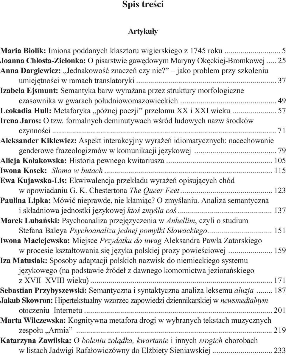 .. 37 Izabela Ejsmunt: Semantyka barw wyra ana przez struktury morfologiczne czasownika w gwarach po³udniowomazowieckich... 49 Leokadia Hull: Metaforyka póÿnej poezji prze³omu XX i XXI wieku.