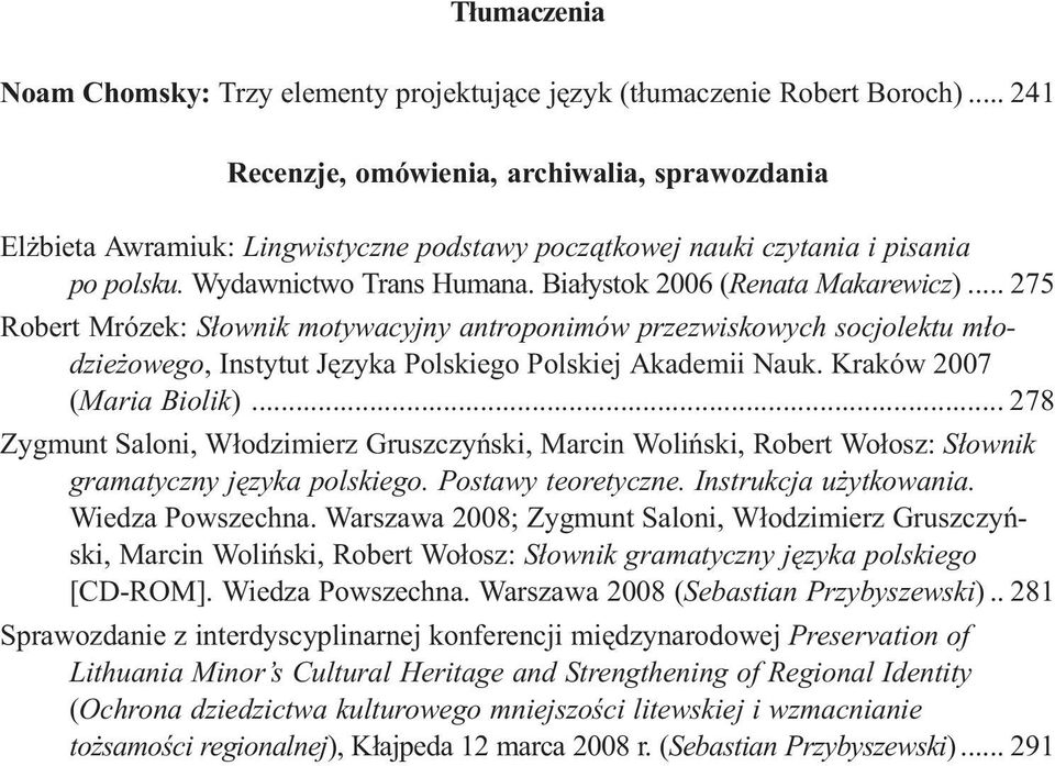 Bia³ystok 2006 (Renata Makarewicz)...275 Robert Mrózek: S³ownik motywacyjny antroponimów przezwiskowych socjolektu m³odzie owego, Instytut Jêzyka Polskiego Polskiej Akademii Nauk.