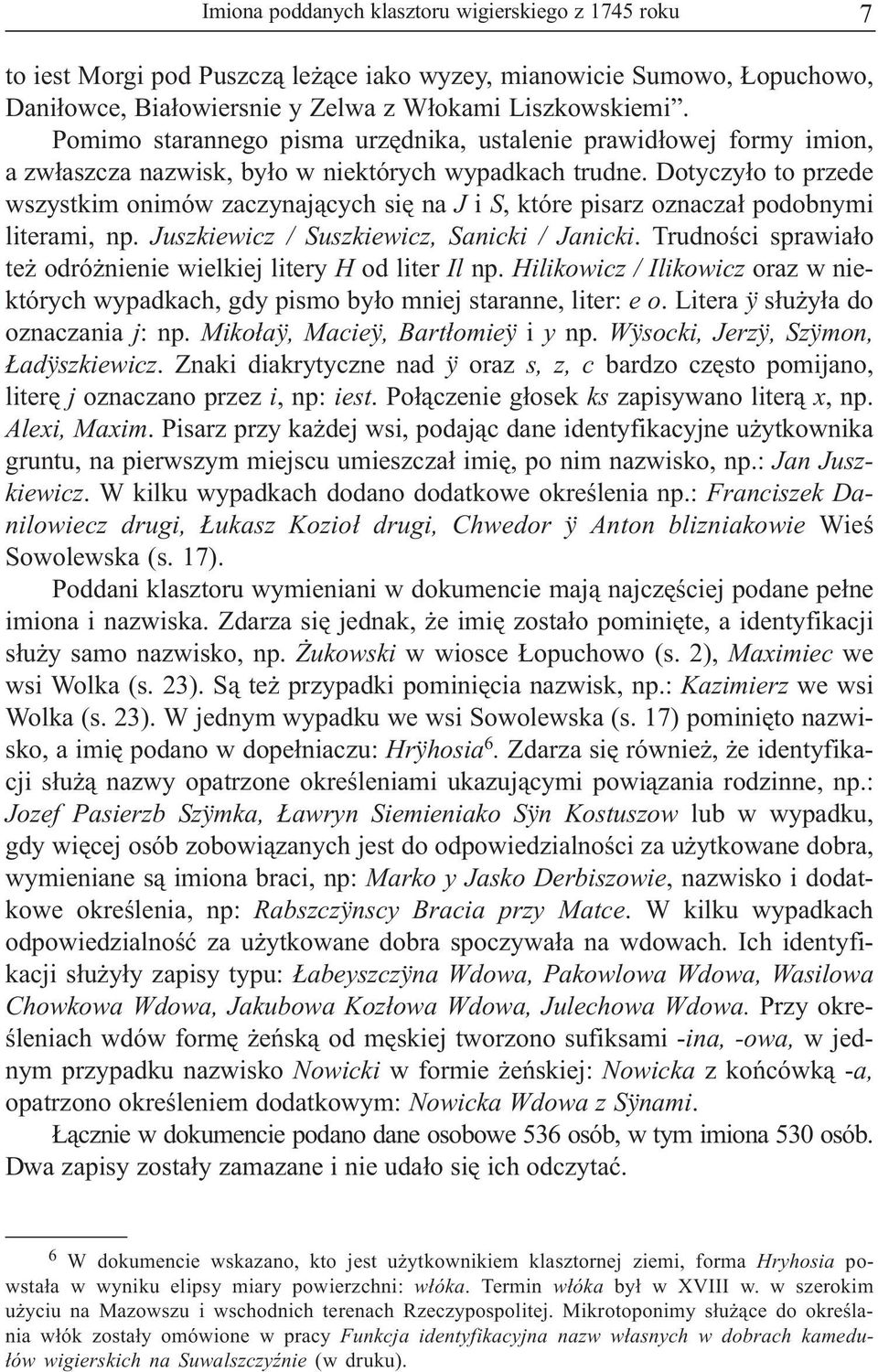 Dotyczy³o to przede wszystkim onimów zaczynaj¹cych siê na J i S, które pisarz oznacza³ podobnymi literami, np. Juszkiewicz / Suszkiewicz, Sanicki / Janicki.