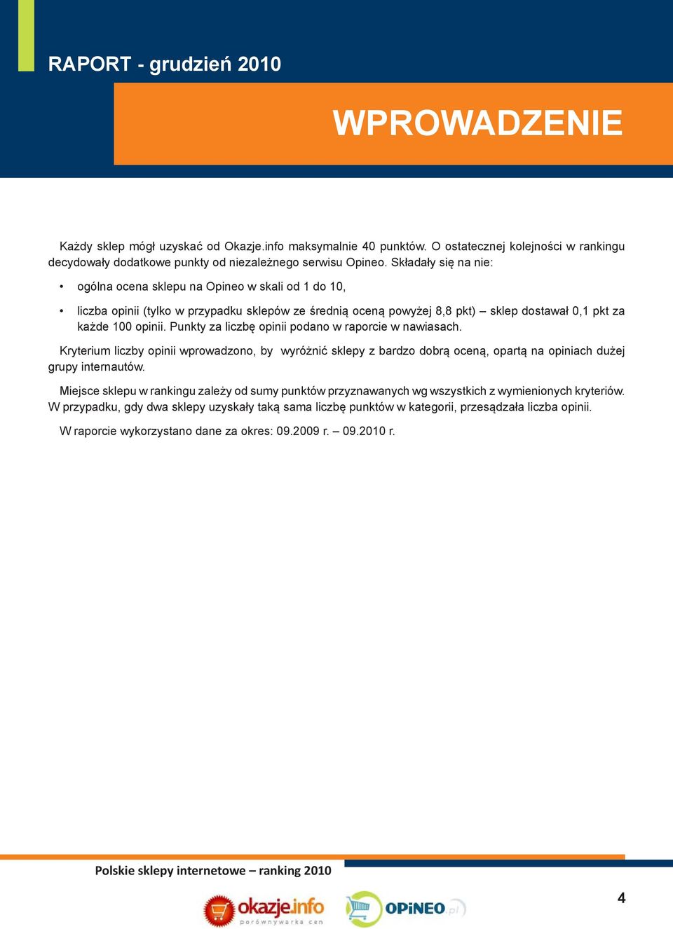 Punkty za liczbę opinii podano w raporcie w nawiasach. Kryterium liczby opinii wprowadzono, by wyróżnić sklepy z bardzo dobrą oceną, opartą na opiniach dużej grupy internautów.