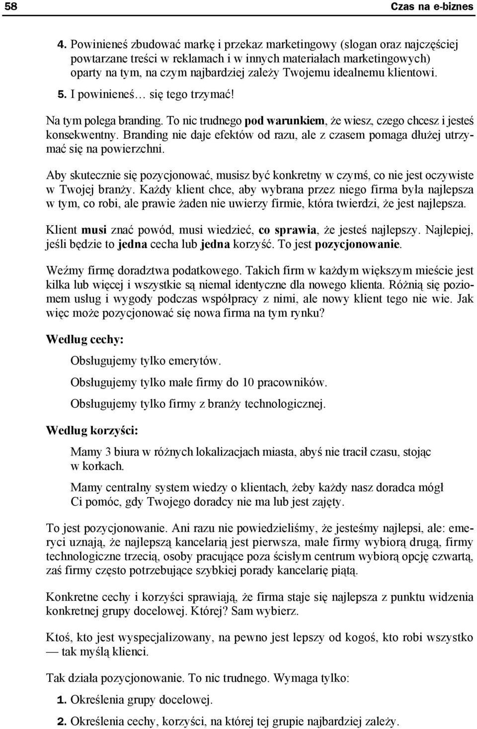 idealnemu klientowi. 5. I powinieneś się tego trzymać! Na tym polega branding. To nic trudnego pod warunkiem, że wiesz, czego chcesz i jesteś konsekwentny.