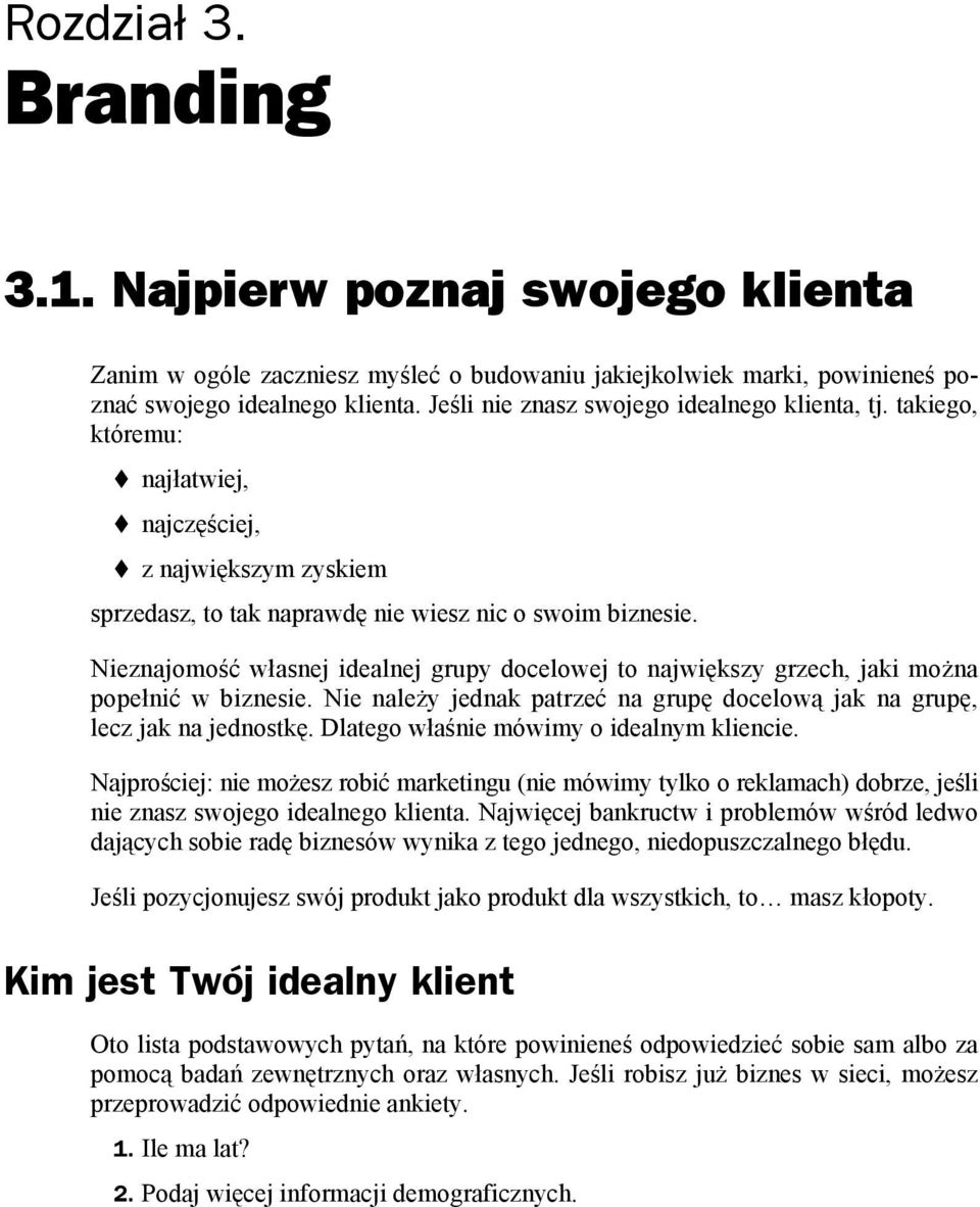 Nieznajomość własnej idealnej grupy docelowej to największy grzech, jaki można popełnić w biznesie. Nie należy jednak patrzeć na grupę docelową jak na grupę, lecz jak na jednostkę.