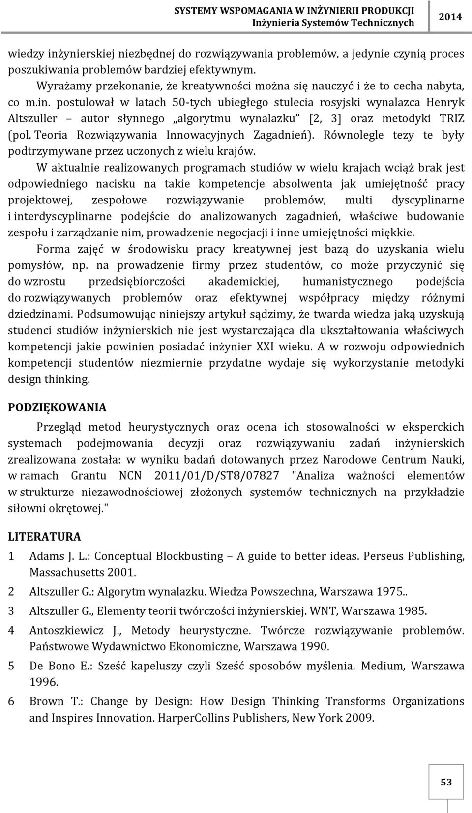 postulował w latach 50-tych ubiegłego stulecia rosyjski wynalazca Henryk Altszuller autor słynnego algorytmu wynalazku [2, 3] oraz metodyki TRIZ (pol. Teoria Rozwiązywania Innowacyjnych Zagadnień).