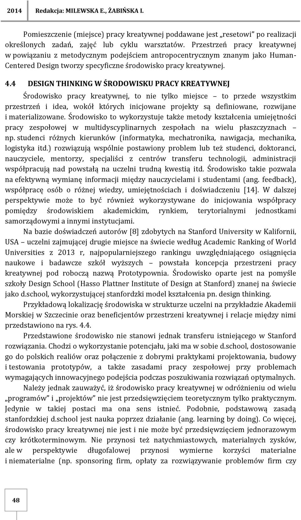 4 DESIGN THINKING W ŚRODOWISKU PRACY KREATYWNEJ Środowisko pracy kreatywnej, to nie tylko miejsce to przede wszystkim przestrzeń i idea, wokół których inicjowane projekty są definiowane, rozwijane i