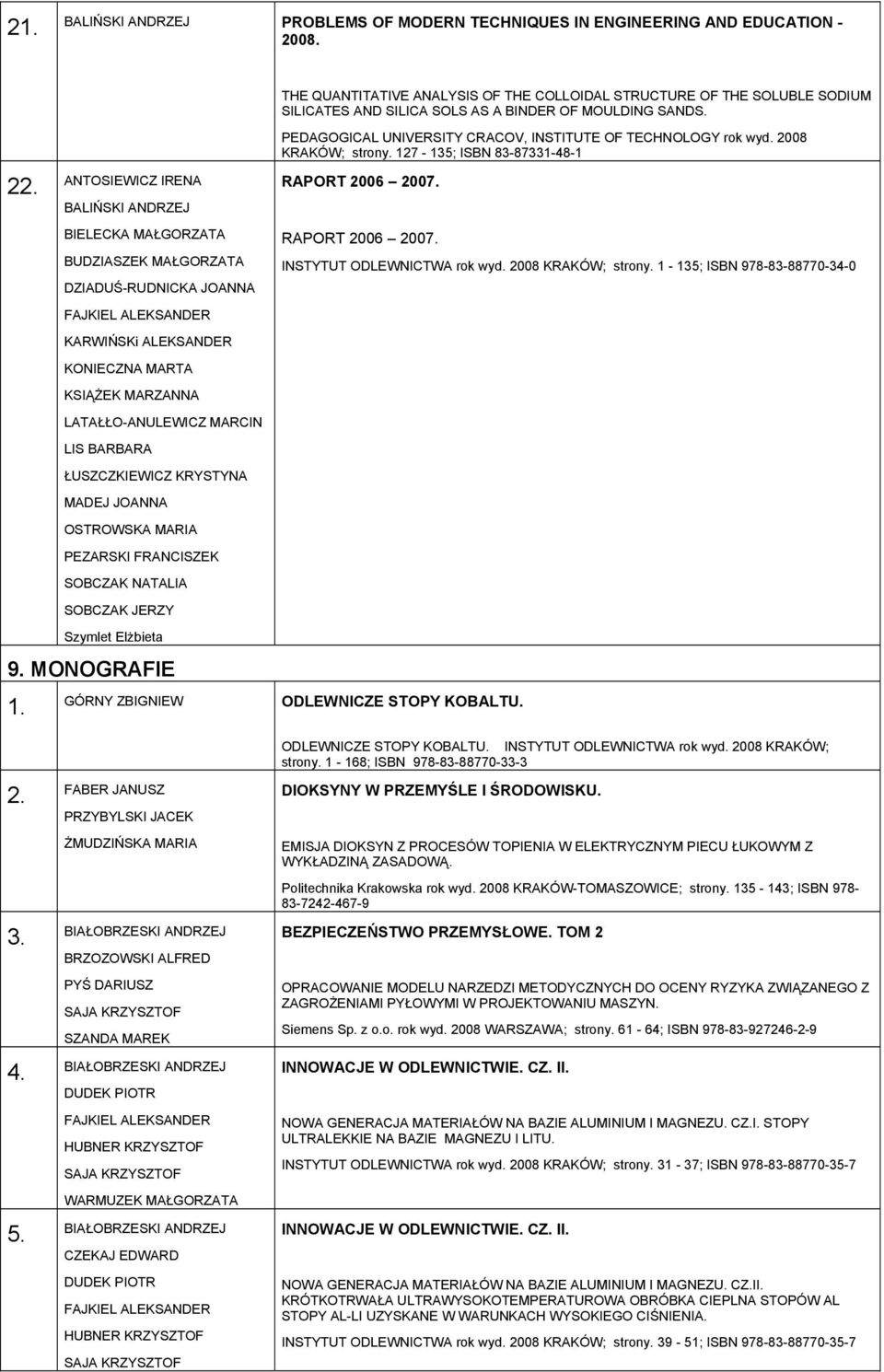 2008 KRAKÓW; strony. 127-135; ISBN 83-87331-48-1 22. ANTOSIEWICZ IRENA BALIŃSKI ANDRZEJ RAPORT 2006 2007. BIELECKA MAŁGORZATA RAPORT 2006 2007. BUDZIASZEK MAŁGORZATA INSTYTUT ODLEWNICTWA rok wyd.