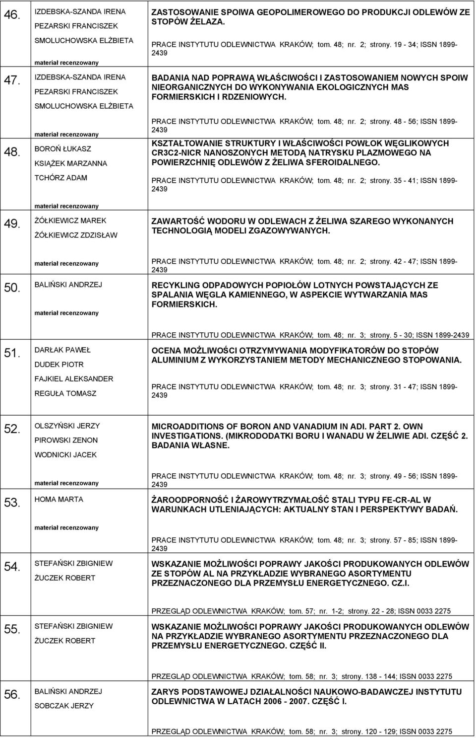 19-34; ISSN 1899- BADANIA NAD POPRAWĄ WŁAŚCIWOŚCI I ZASTOSOWANIEM NOWYCH SPOIW NIEORGANICZNYCH DO WYKONYWANIA EKOLOGICZNYCH MAS FORMIERSKICH I RDZENIOWYCH. PRACE INSTYTUTU ODLEWNICTWA KRAKÓW; tom.