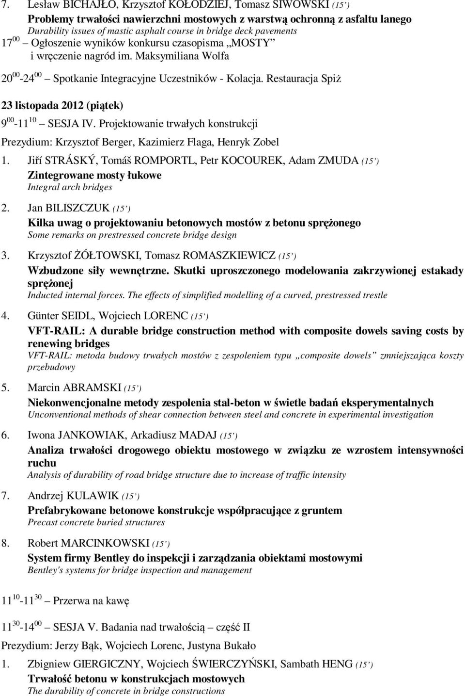 Restauracja Spiż 23 listopada 2012 (piątek) 9 00-11 10 SESJA IV. Projektowanie trwałych konstrukcji Prezydium: Krzysztof Berger, Kazimierz Flaga, Henryk Zobel 1.