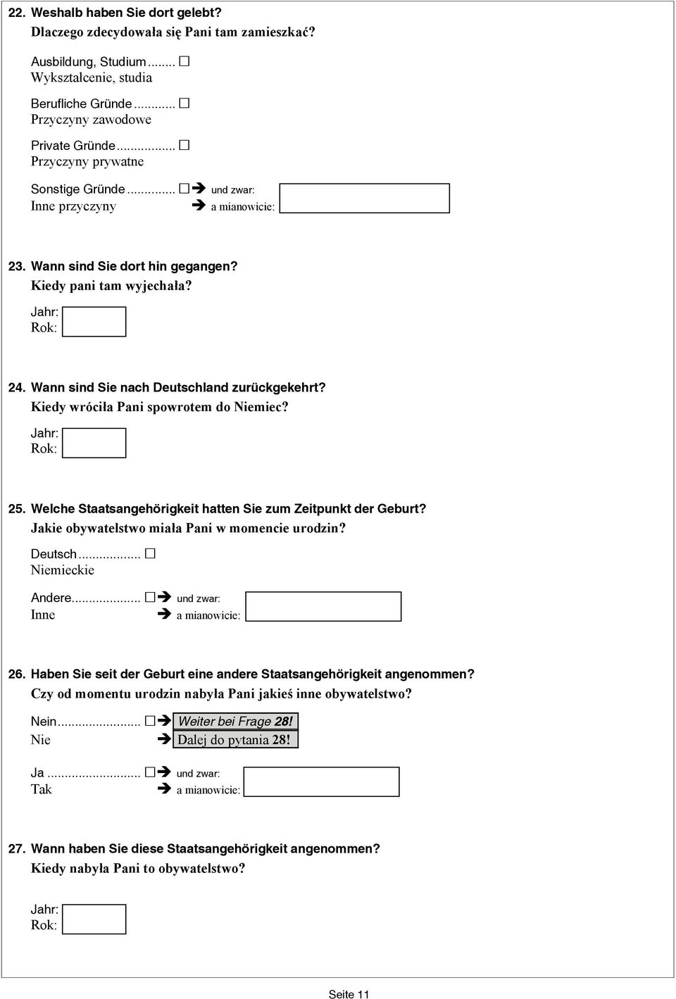 Kiedy wróciła Pani spowrotem do Niemiec? Jahr: Rok:. Welche Staatsangehörigkeit hatten Sie zum Zeitpunkt der Geburt? Jakie obywatelstwo miała Pani w momencie urodzin? Deutsch... Niemieckie Andere.