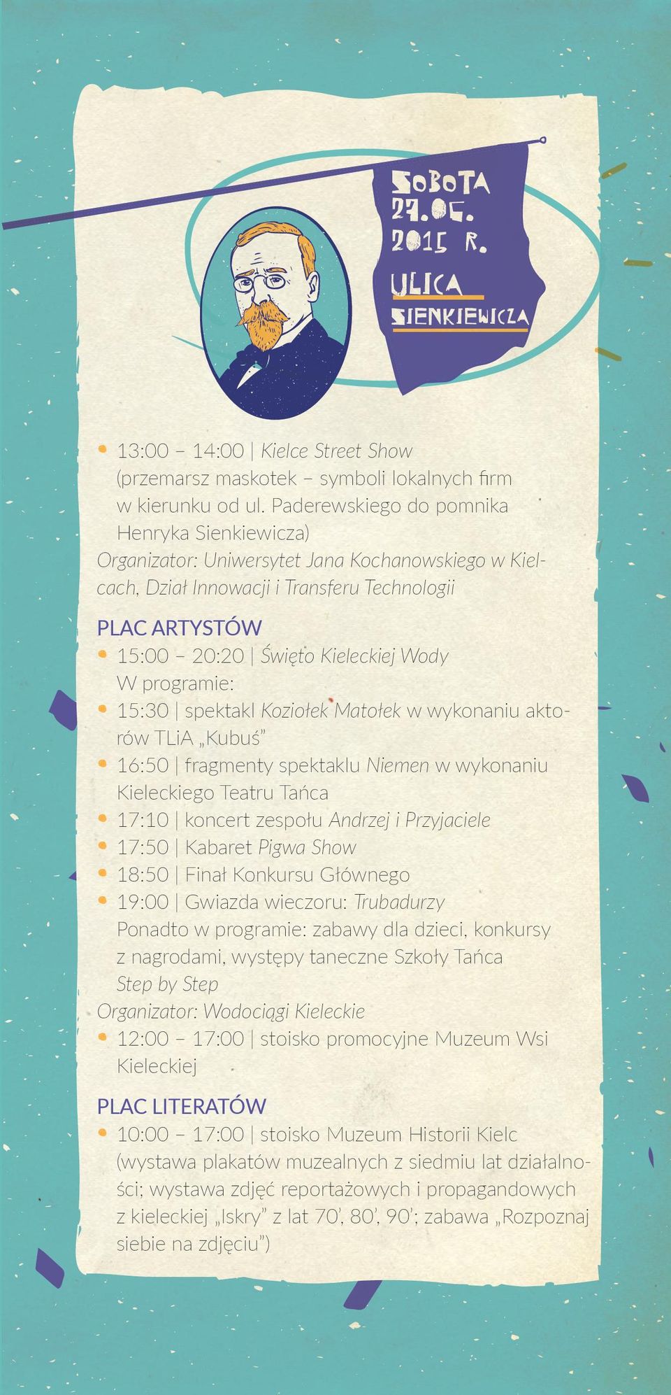 programie: 15:30 spektakl Koziołek Matołek w wykonaniu akto- rów TLiA Kubuś 16:50 fragmenty spektaklu Niemen w wykonaniu Kieleckiego Teatru Tańca 17:10 koncert zespołu Andrzej i Przyjaciele 17:50