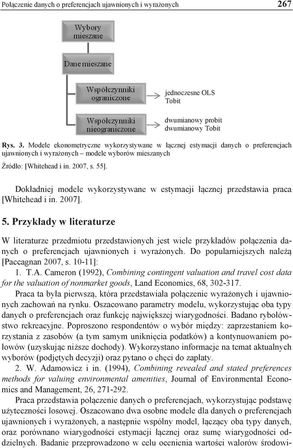 W literaturze przedmiotu przedstawionych jest wiele przykładów połączenia danych o preferencjach ujawnionych i wyrażonych. Do popularniejszych należą [Paccagnan 2007, s. 10-11]: 1. T.A.