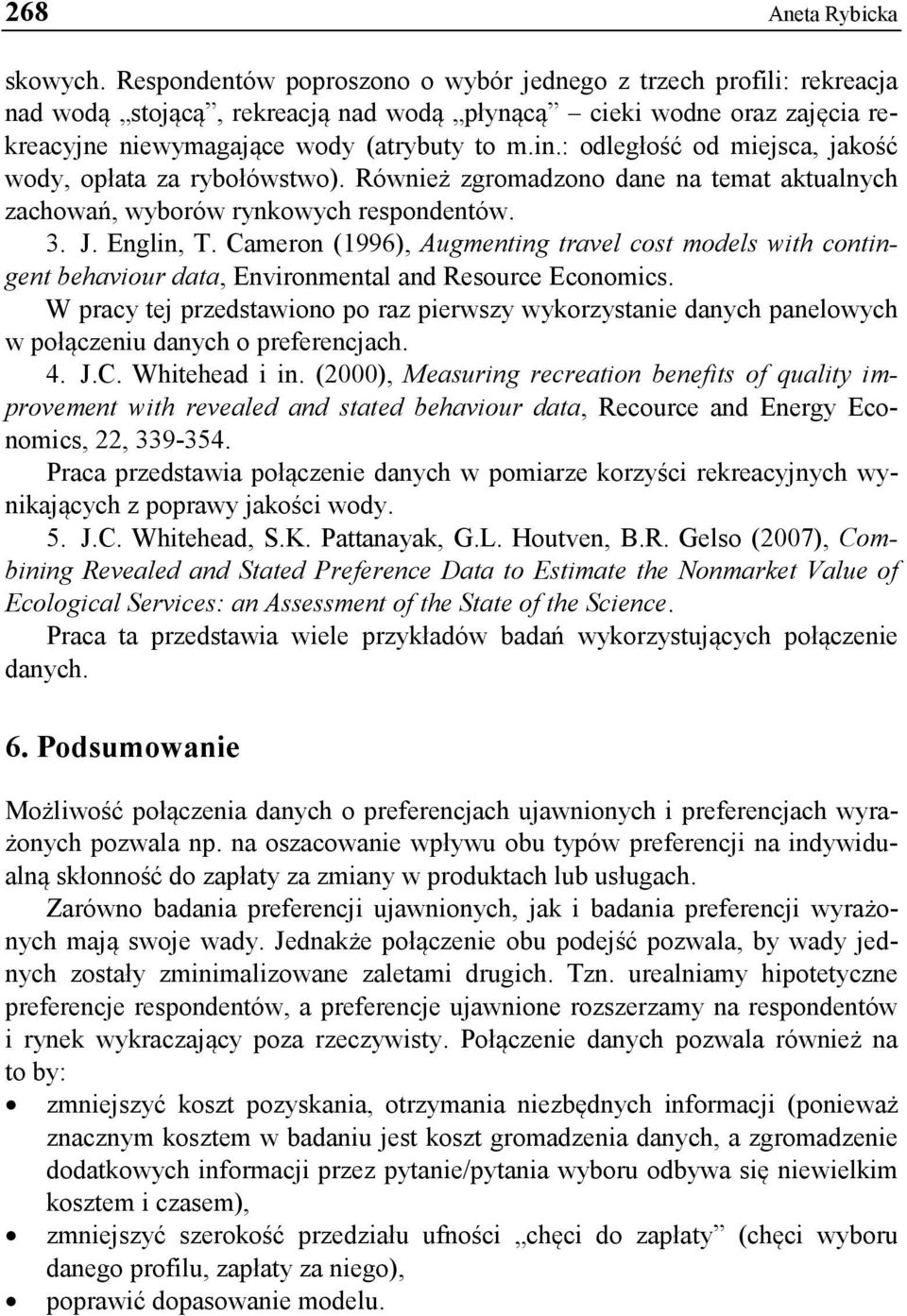 : odległość od miejsca, jakość wody, opłata za rybołówstwo). Również zgromadzono dane na temat aktualnych zachowań, wyborów rynkowych respondentów. 3. J. Englin, T.