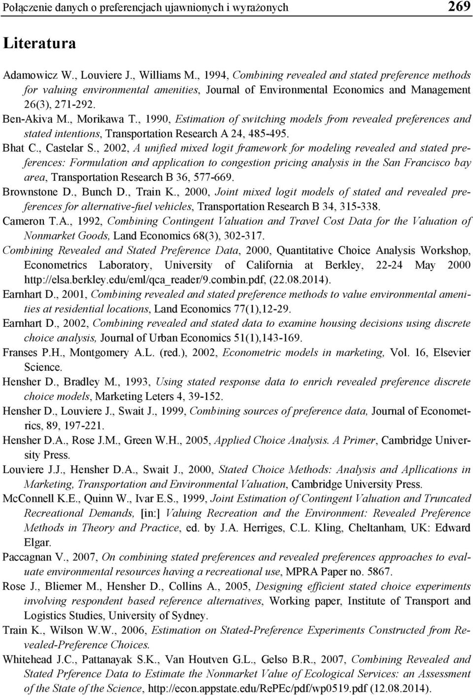 , 1990, Estimation of switching models from revealed preferences and stated intentions, Transportation Research A 24, 485-495. Bhat C., Castelar S.