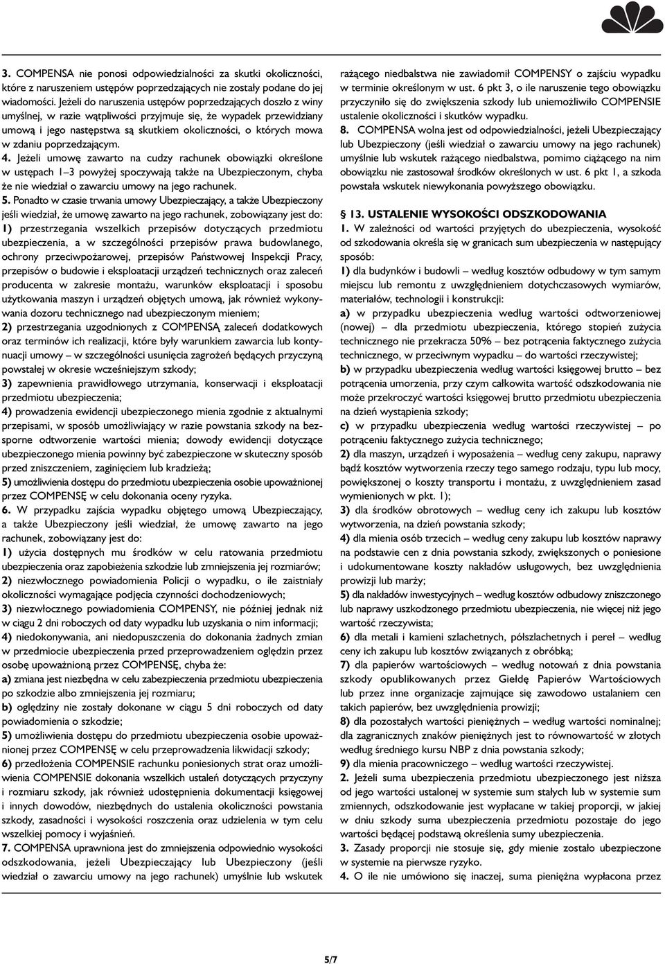 zdaniu poprzedzającym. 4. Jeżeli umowę zawarto na cudzy rachunek obowiązki określone w ustępach 1 3 powyżej spoczywają także na Ubezpieczonym, chyba że nie wiedzia o zawarciu umowy na jego rachunek.