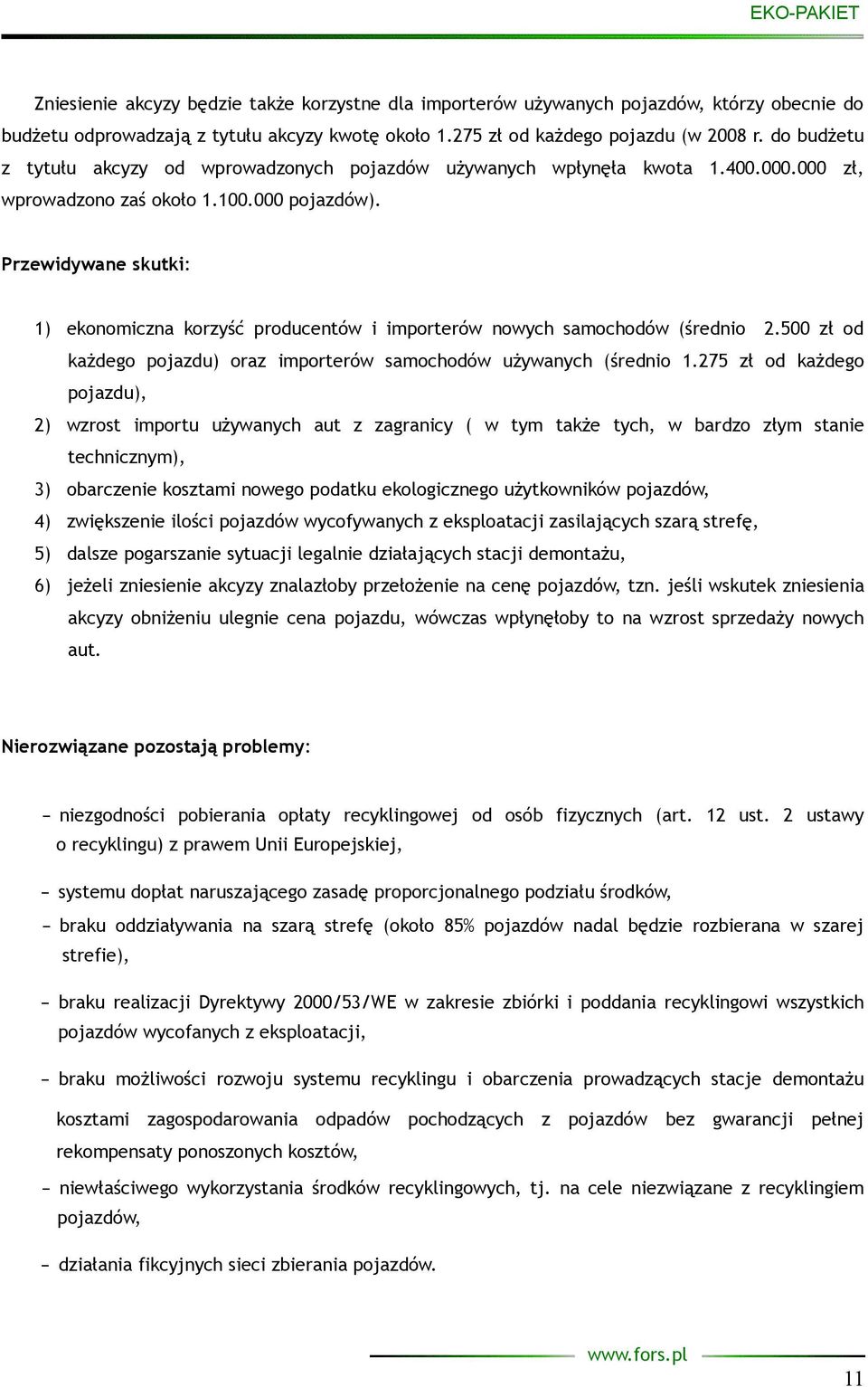 Przewidywane skutki: 1) ekonomiczna korzyść producentów i importerów nowych samochodów (średnio 2.500 zł od każdego pojazdu) oraz importerów samochodów używanych (średnio 1.