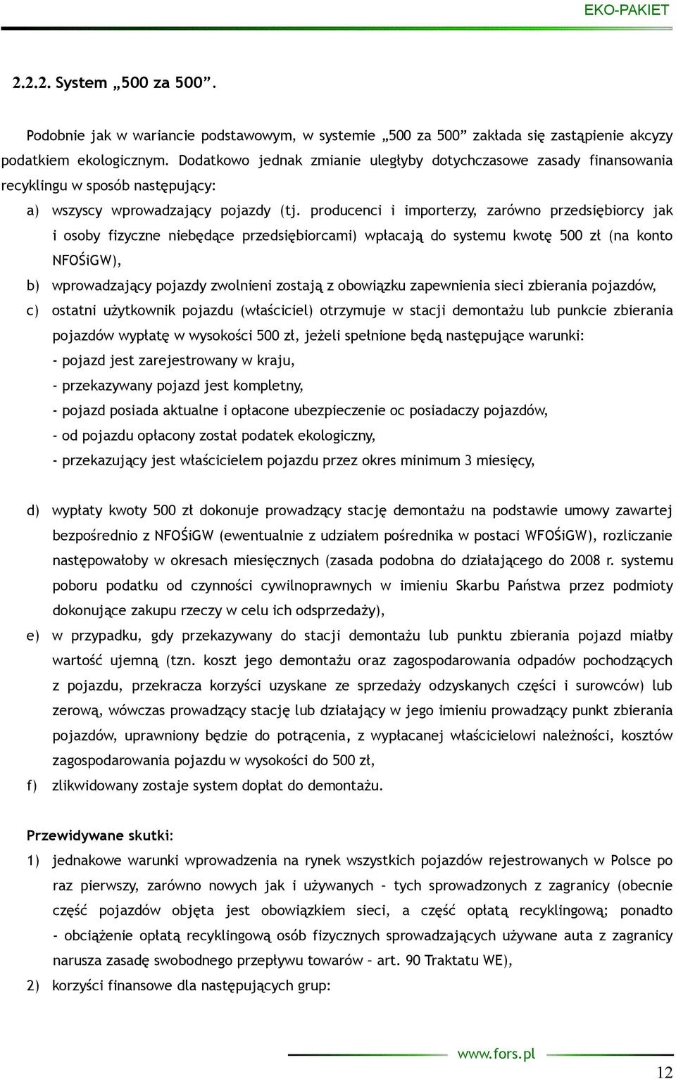 producenci i importerzy, zarówno przedsiębiorcy jak i osoby fizyczne niebędące przedsiębiorcami) wpłacają do systemu kwotę 500 zł (na konto NFOŚiGW), b) wprowadzający pojazdy zwolnieni zostają z