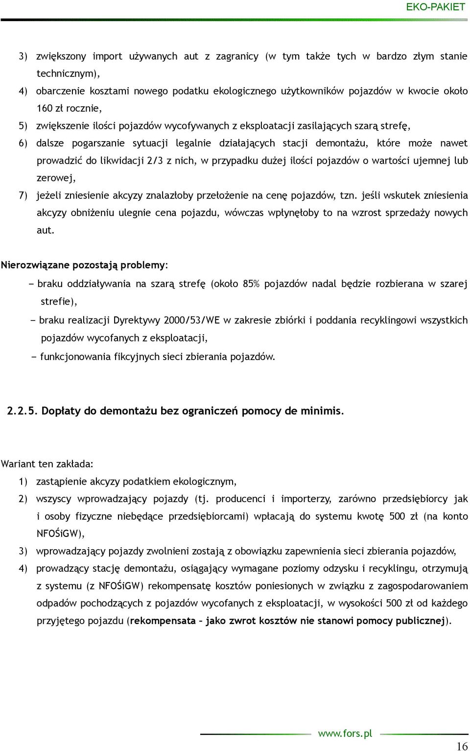 likwidacji 2/3 z nich, w przypadku dużej ilości pojazdów o wartości ujemnej lub zerowej, 7) jeżeli zniesienie akcyzy znalazłoby przełożenie na cenę pojazdów, tzn.