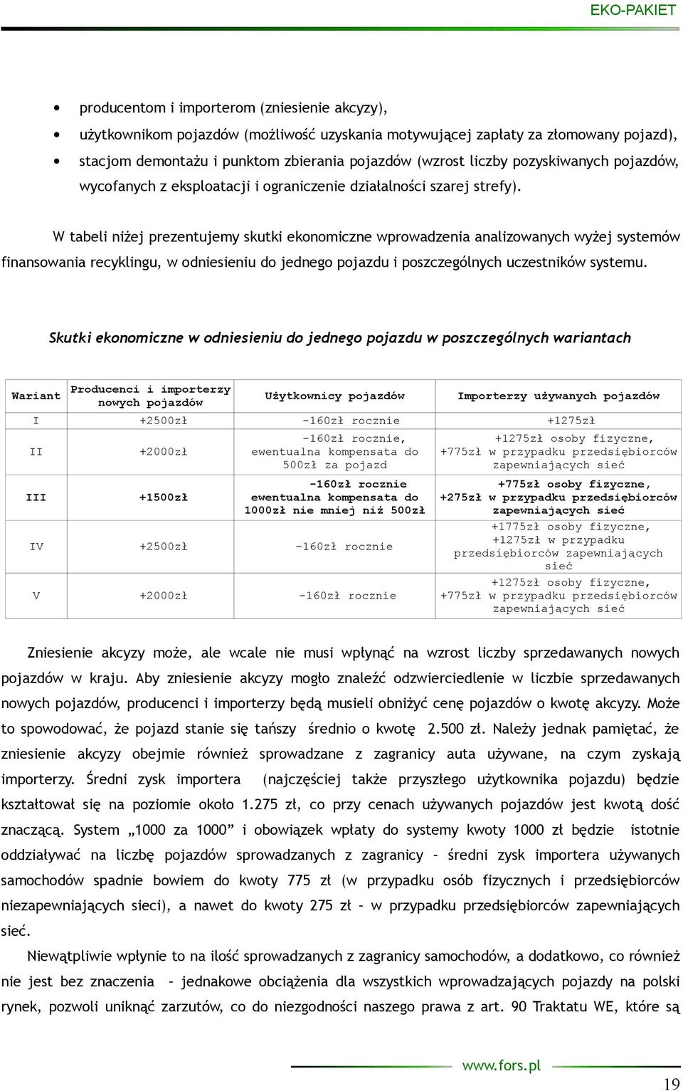 W tabeli niżej prezentujemy skutki ekonomiczne wprowadzenia analizowanych wyżej systemów finansowania recyklingu, w odniesieniu do jednego pojazdu i poszczególnych uczestników systemu.