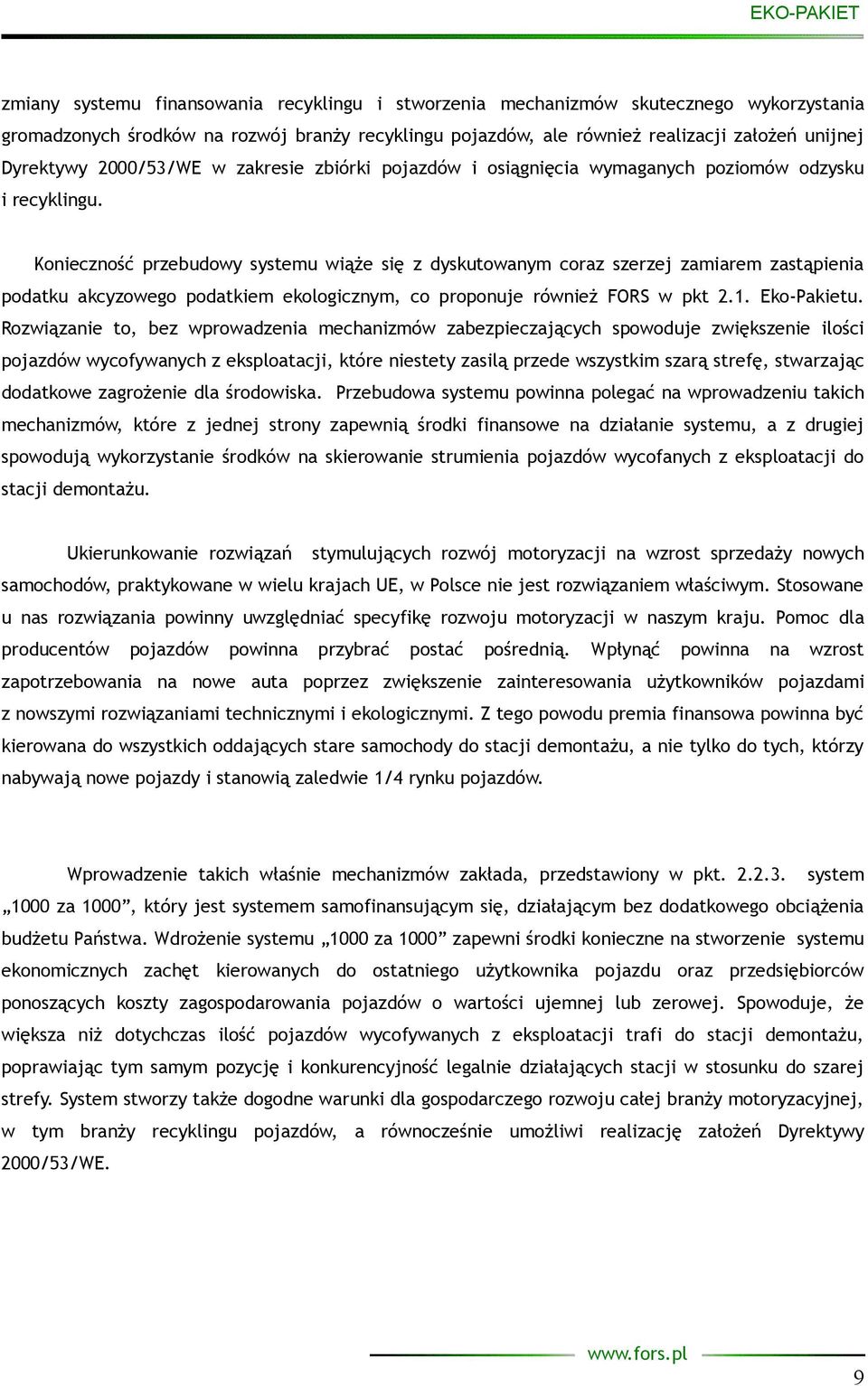 Konieczność przebudowy systemu wiąże się z dyskutowanym coraz szerzej zamiarem zastąpienia podatku akcyzowego podatkiem ekologicznym, co proponuje również FORS w pkt 2.1. Eko-Pakietu.