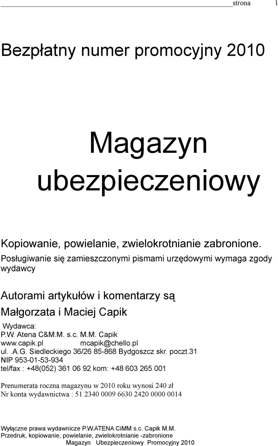 Wydawca: P.W. Atena C&M.M. s.c. M.M. Capik www.capik.pl mcapik@chello.pl ul..a.g. Siedleckiego 36/26 85-868 Bydgoszcz skr. poczt.